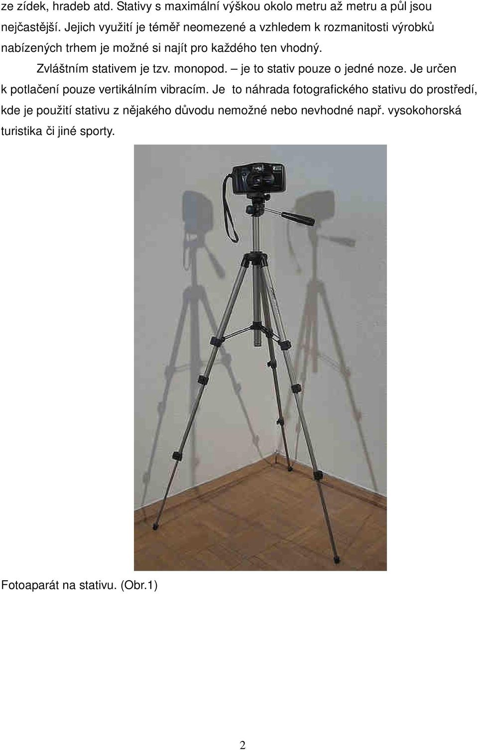 Zvláštním stativem je tzv. monopod. je to stativ pouze o jedné noze. Je určen k potlačení pouze vertikálním vibracím.