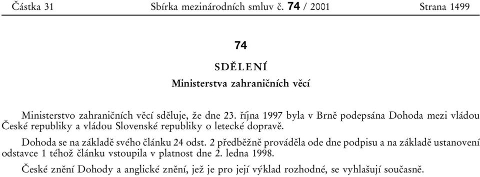 rïõâjna 1997 byla v BrneÏ podepsaâna Dohoda mezivlaâdou CÏ eskeâ republiky a vlaâdou SlovenskeÂ republiky o leteckeâ dopraveï.