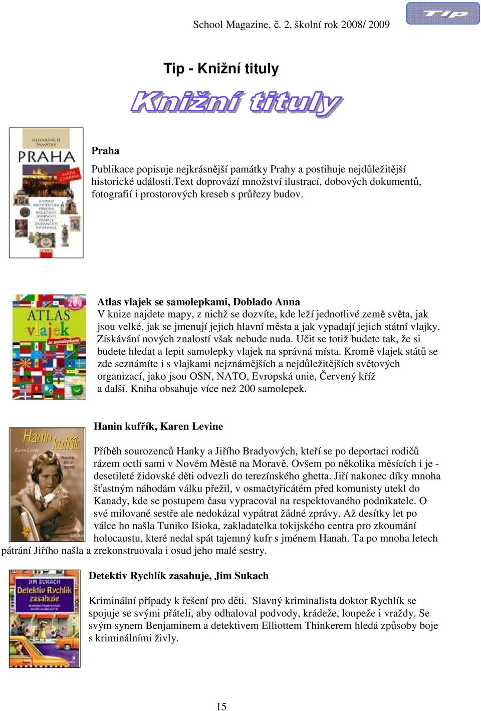 Atlas vlajek se samolepkami, Doblado Anna V knize najdete mapy, z nichž se dozvíte, kde leží jednotlivé země světa, jak jsou velké, jak se jmenují jejich hlavní města a jak vypadají jejich státní