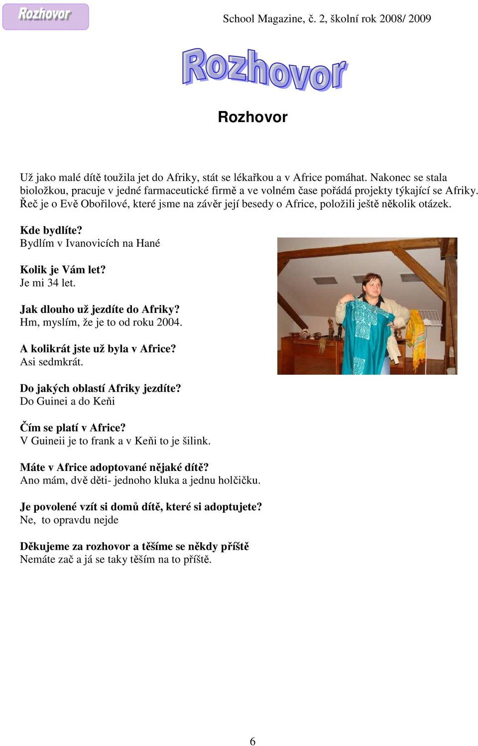Řeč je o Evě Obořilové, které jsme na závěr její besedy o Africe, položili ještě několik otázek. Kde bydlíte? Bydlím v Ivanovicích na Hané Kolik je Vám let? Je mi 34 let.