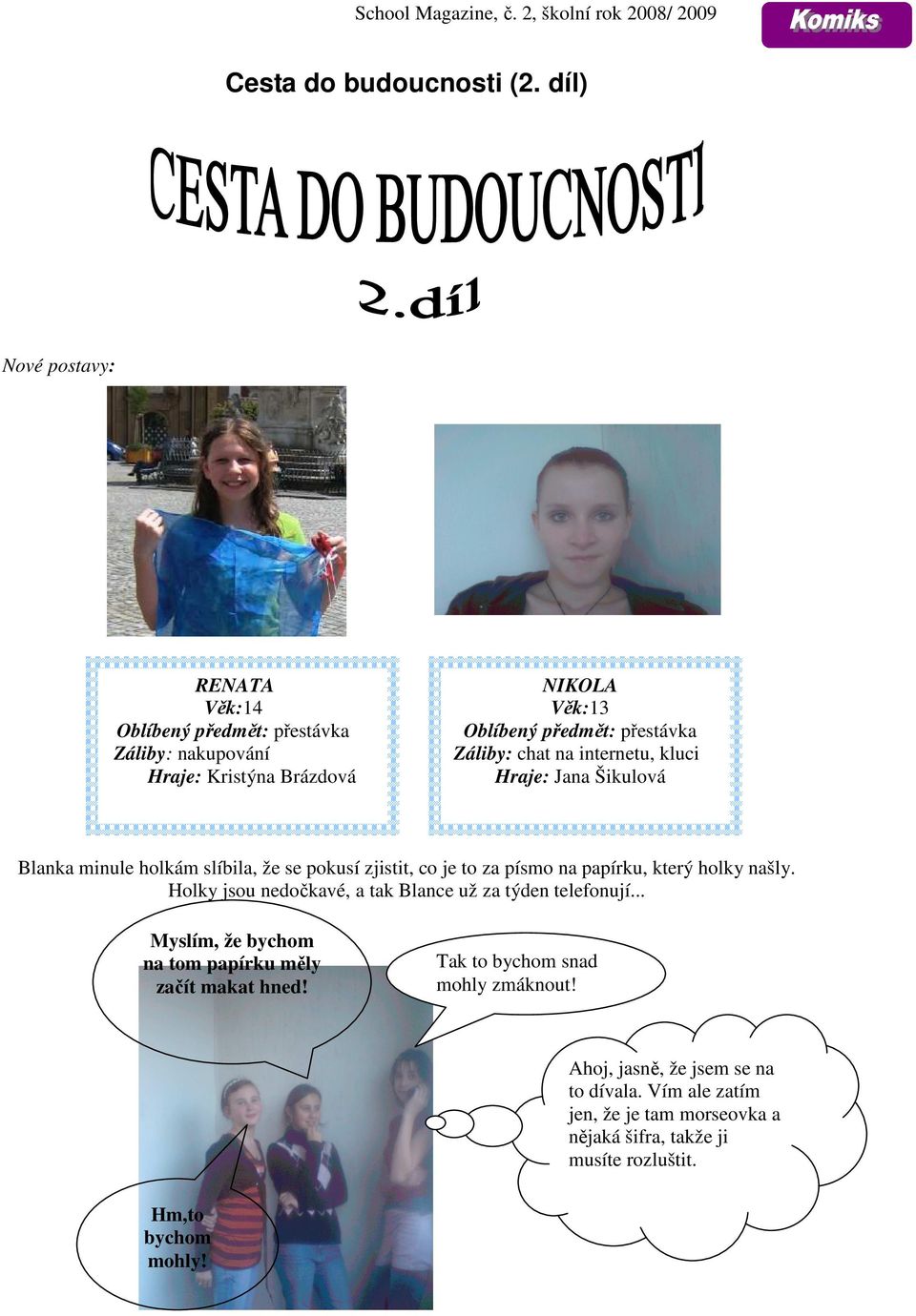 chat na internetu, kluci Hraje: Jana Šikulová Blanka minule holkám slíbila, že se pokusí zjistit, co je to za písmo na papírku, který holky našly.