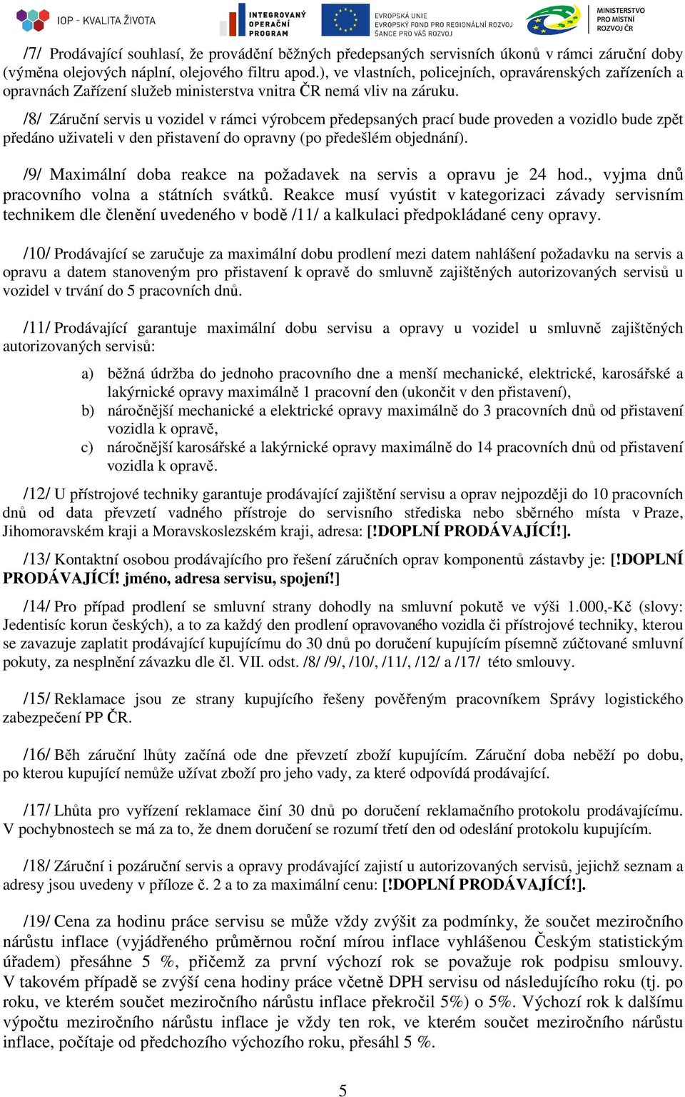 /8/ Záruční servis u vozidel v rámci výrobcem předepsaných prací bude proveden a vozidlo bude zpět předáno uživateli v den přistavení do opravny (po předešlém objednání).