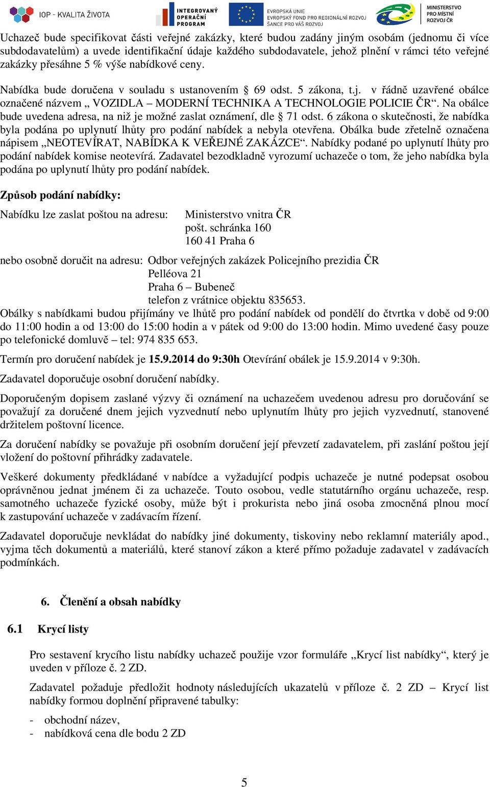 v řádně uzavřené obálce označené názvem VOZIDLA MODERNÍ TECHNIKA A TECHNOLOGIE POLICIE ČR. Na obálce bude uvedena adresa, na niž je možné zaslat oznámení, dle 71 odst.