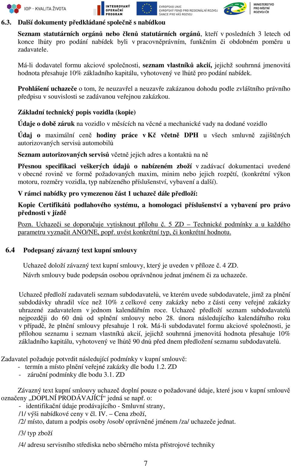 Má-li dodavatel formu akciové společnosti, seznam vlastníků akcií, jejichž souhrnná jmenovitá hodnota přesahuje 10% základního kapitálu, vyhotovený ve lhůtě pro podání nabídek.