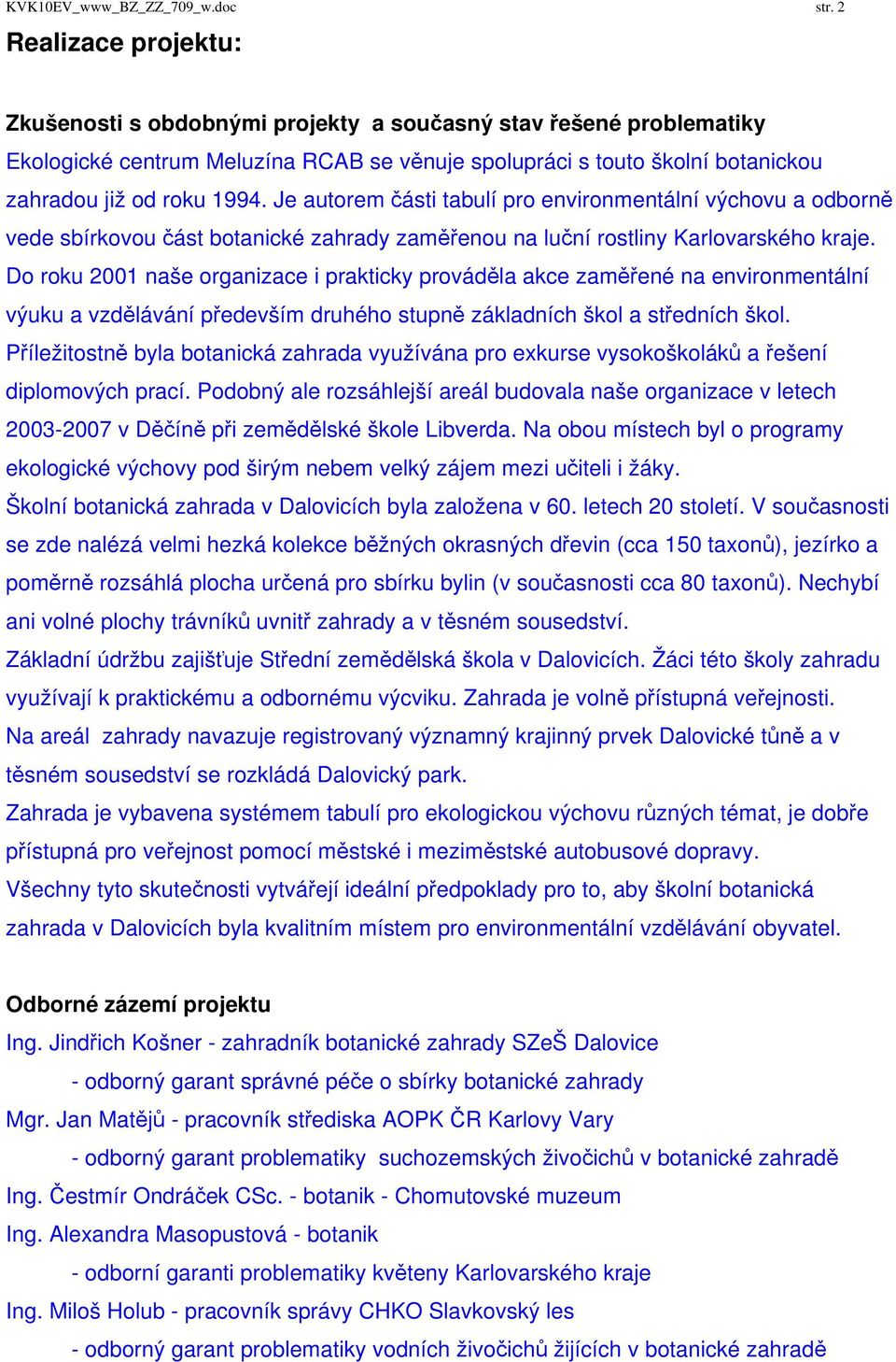 Je autorem části tabulí pro environmentální výchovu a odborně vede sbírkovou část botanické zahrady zaměřenou na luční rostliny Karlovarského kraje.