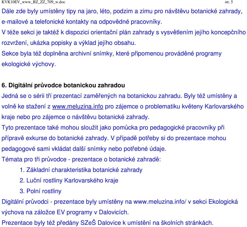 Sekce byla též doplněna archivní snímky, které připomenou prováděné programy ekologické výchovy. 6.