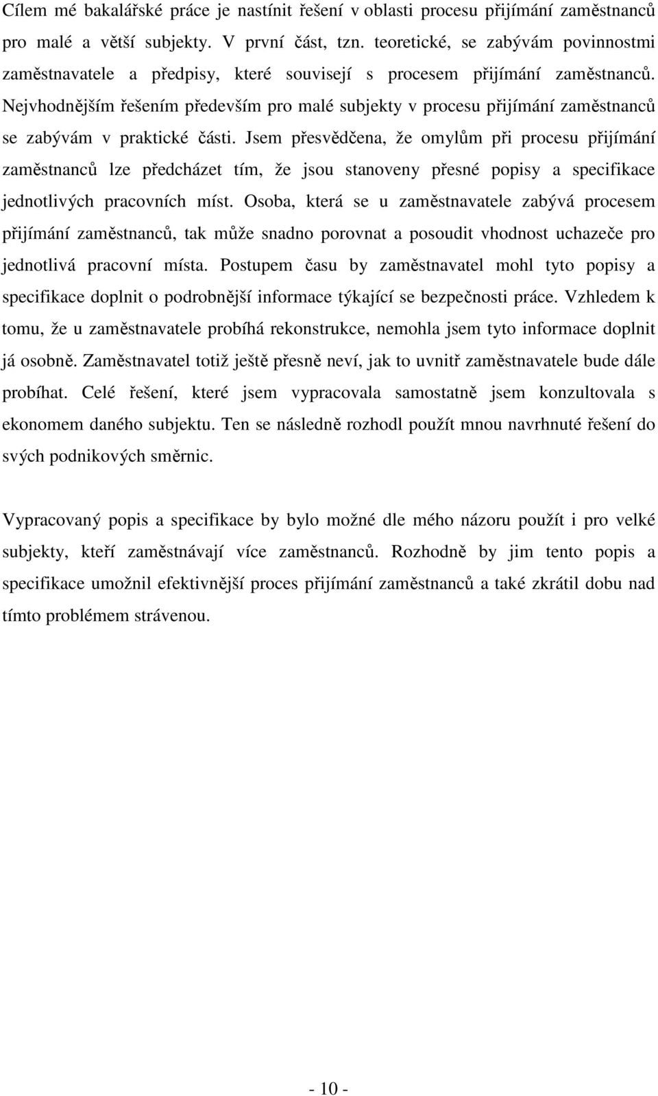 Nejvhodnějším řešením především pro malé subjekty v procesu přijímání zaměstnanců se zabývám v praktické části.