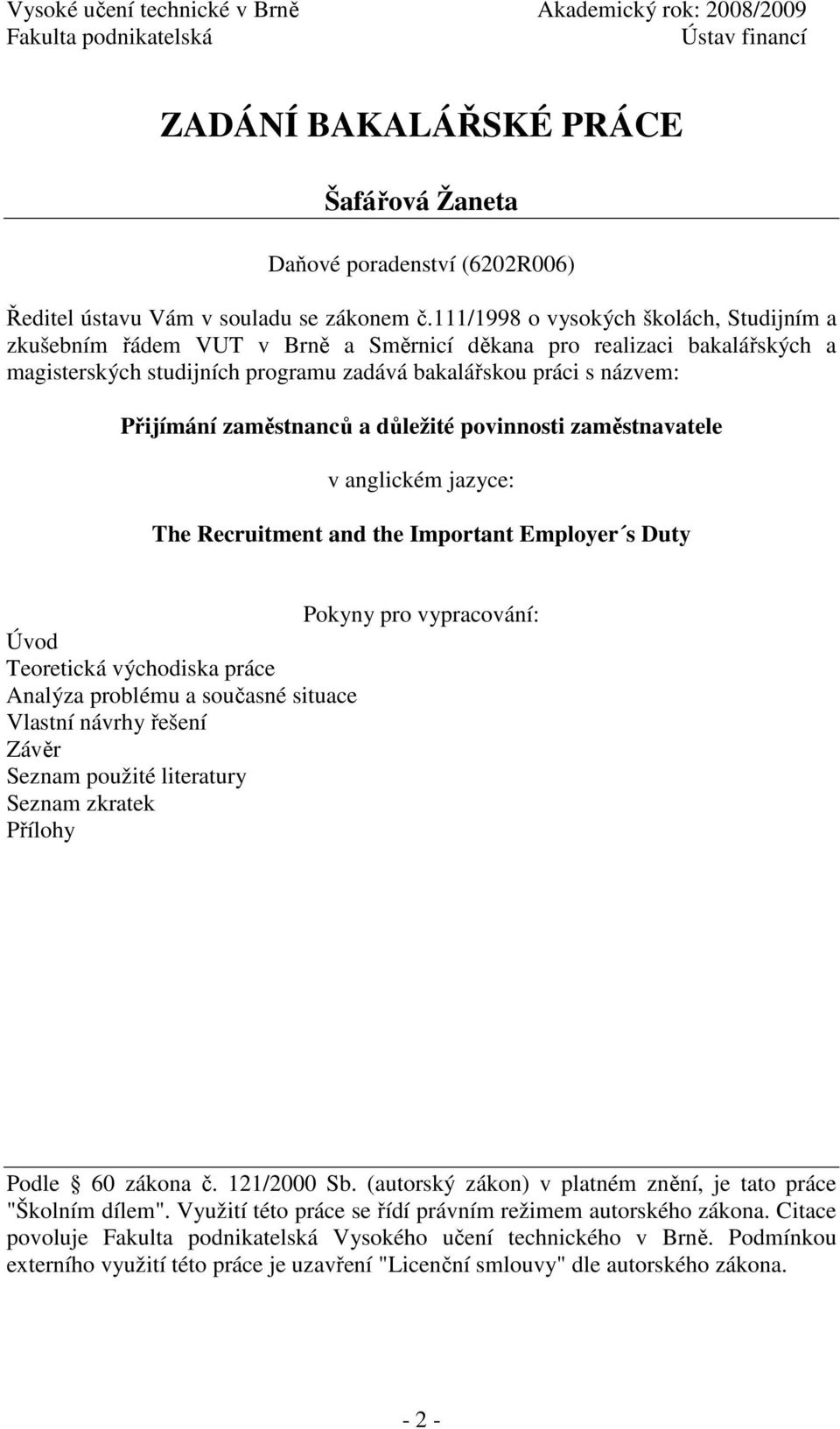 111/1998 o vysokých školách, Studijním a zkušebním řádem VUT v Brně a Směrnicí děkana pro realizaci bakalářských a magisterských studijních programu zadává bakalářskou práci s názvem: Přijímání