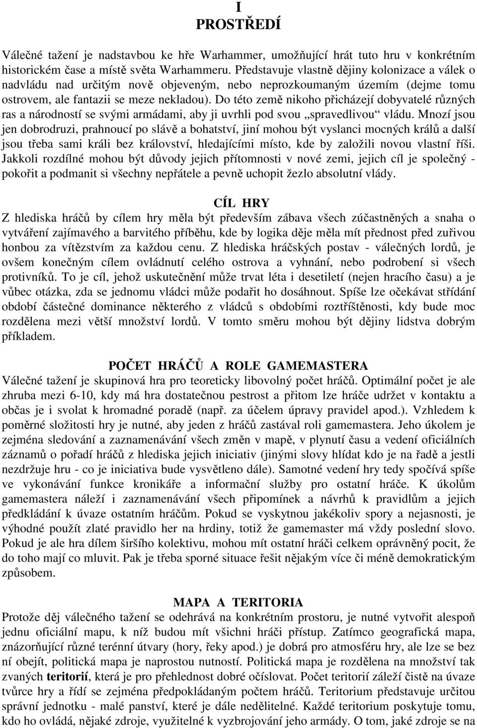 Do této země nikoho přicházejí dobyvatelé různých ras a národností se svými armádami, aby ji uvrhli pod svou spravedlivou vládu.