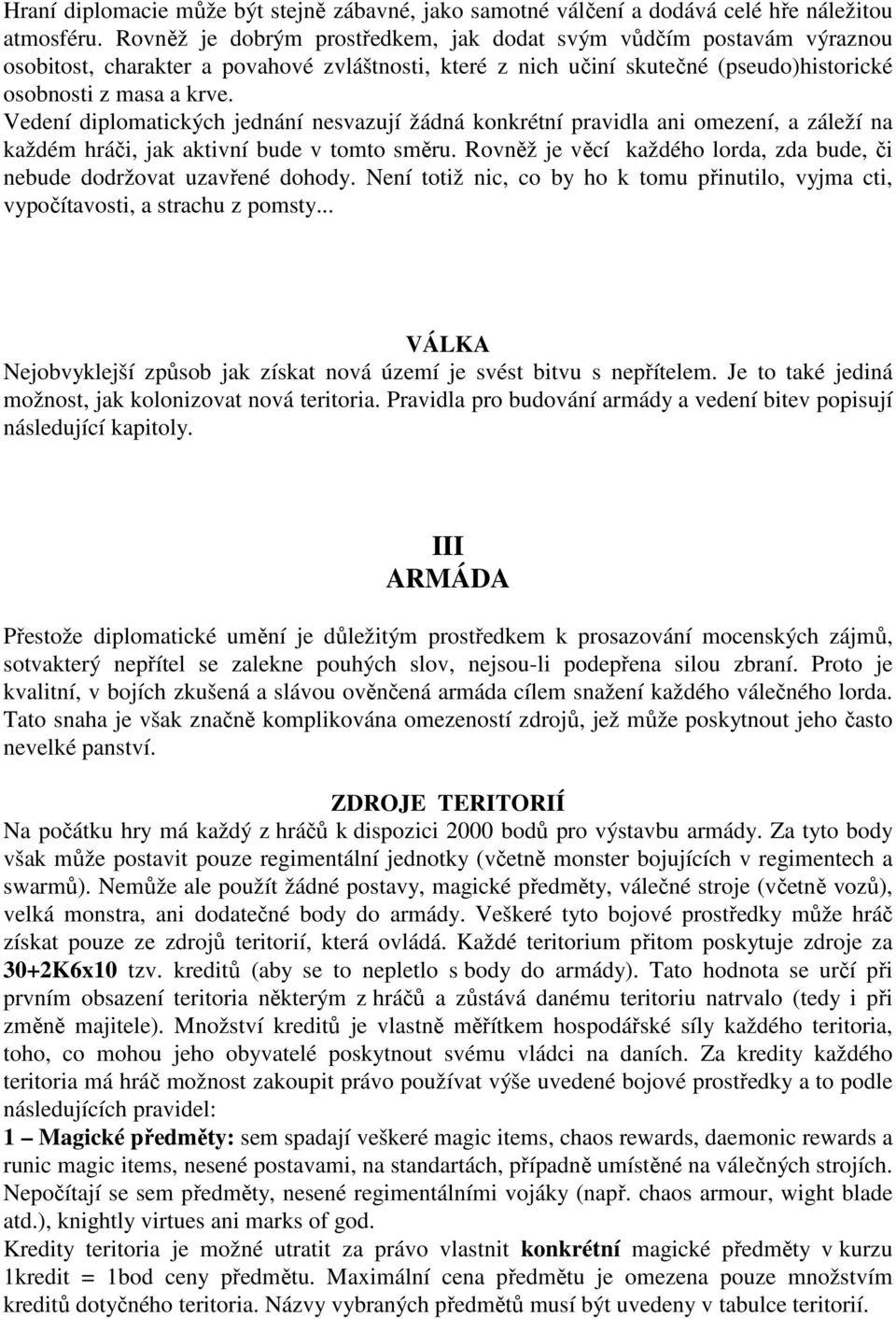 Vedení diplomatických jednání nesvazují žádná konkrétní pravidla ani omezení, a záleží na každém hráči, jak aktivní bude v tomto směru.