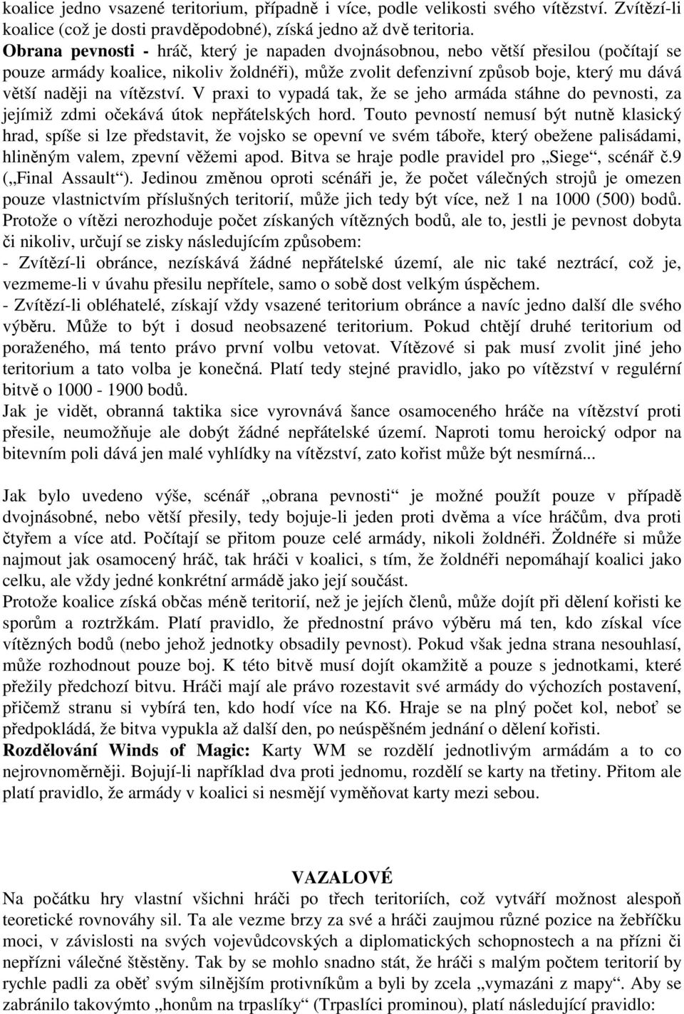 vítězství. V praxi to vypadá tak, že se jeho armáda stáhne do pevnosti, za jejímiž zdmi očekává útok nepřátelských hord.