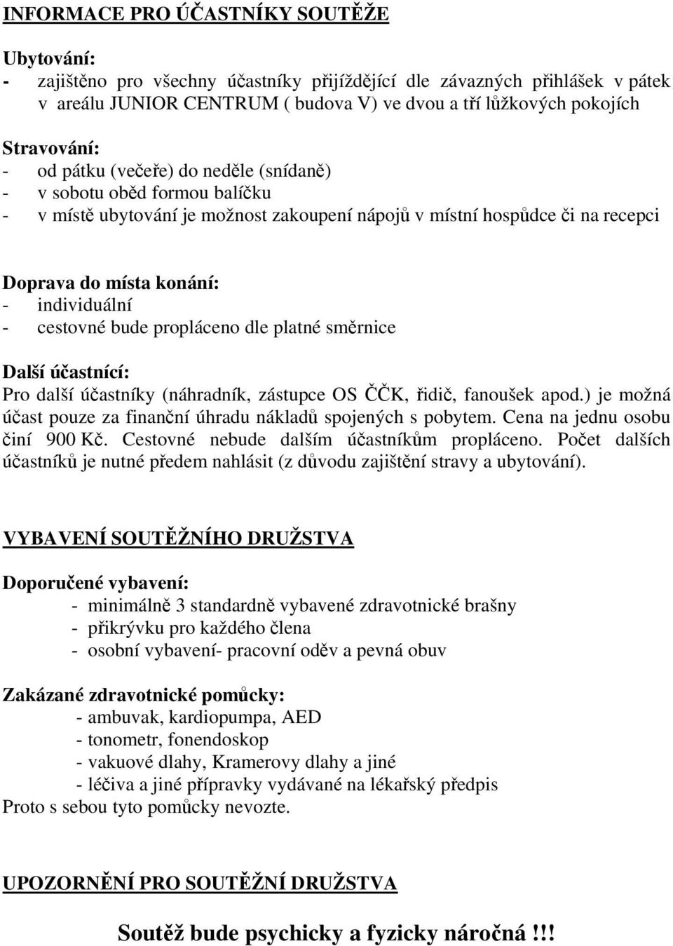 individuální - cestovné bude propláceno dle platné směrnice Další účastnící: Pro další účastníky (náhradník, zástupce OS ČČK, řidič, fanoušek apod.