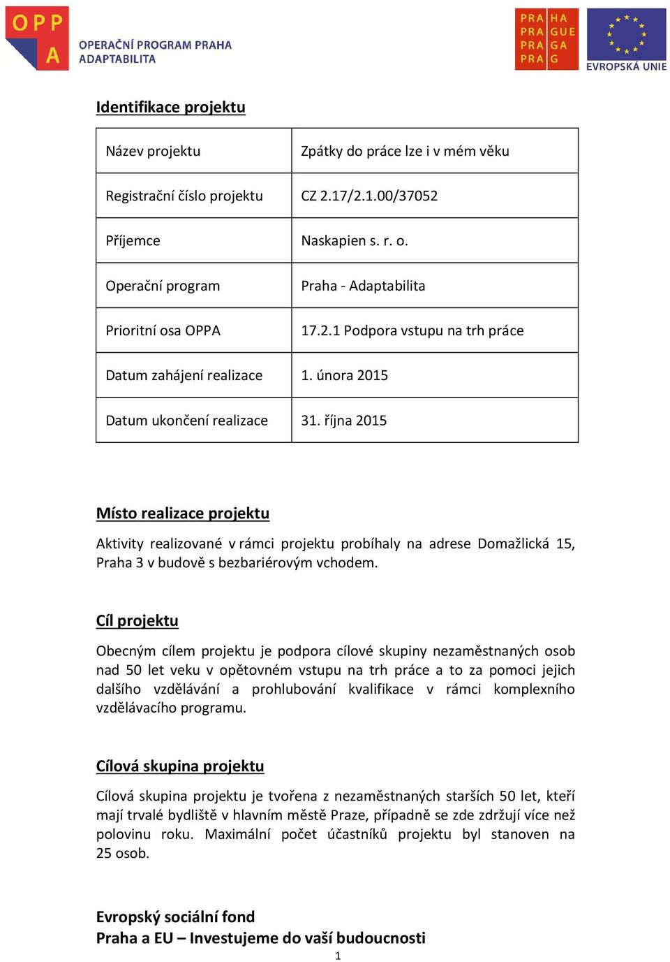 října 2015 Místo realizace projektu Aktivity realizované v rámci projektu probíhaly na adrese Domažlická 15, Praha 3 v budově s bezbariérovým vchodem.