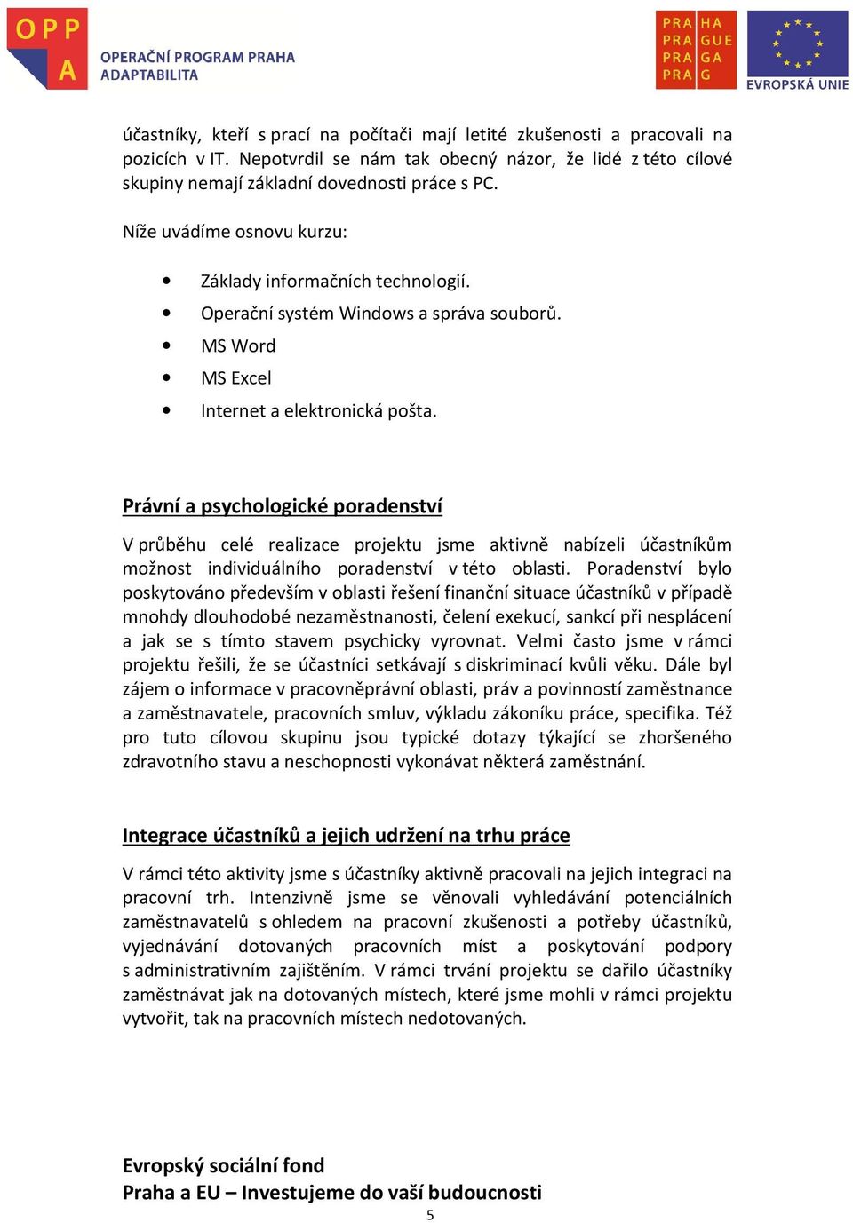 Právní a psychologické poradenství V průběhu celé realizace projektu jsme aktivně nabízeli účastníkům možnost individuálního poradenství v této oblasti.