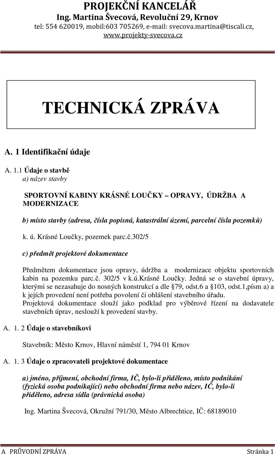 Jedná se o stavební úpravy, kterými se nezasahuje do nosných konstrukcí a dle 79, odst.6 a 103, odst.1,písm a) a k jejích provedení není potřeba povolení či ohlášení stavebního úřadu.