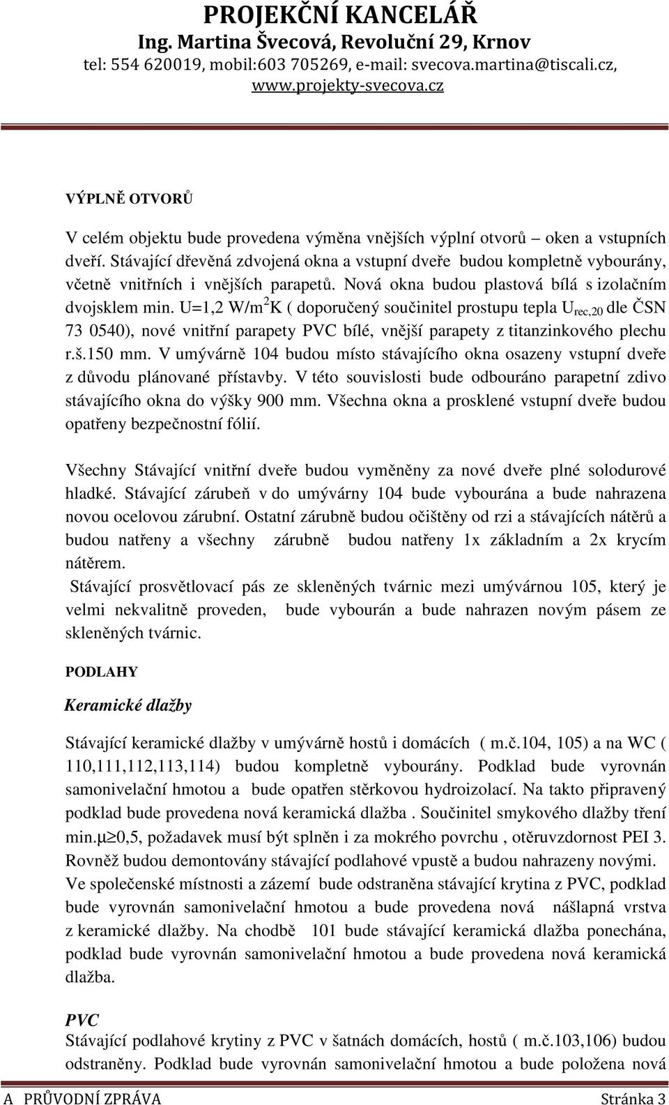 U=1,2 W/m 2 K ( doporučený součinitel prostupu tepla U rec,20 dle ČSN 73 0540), nové vnitřní parapety PVC bílé, vnější parapety z titanzinkového plechu r.š.150 mm.