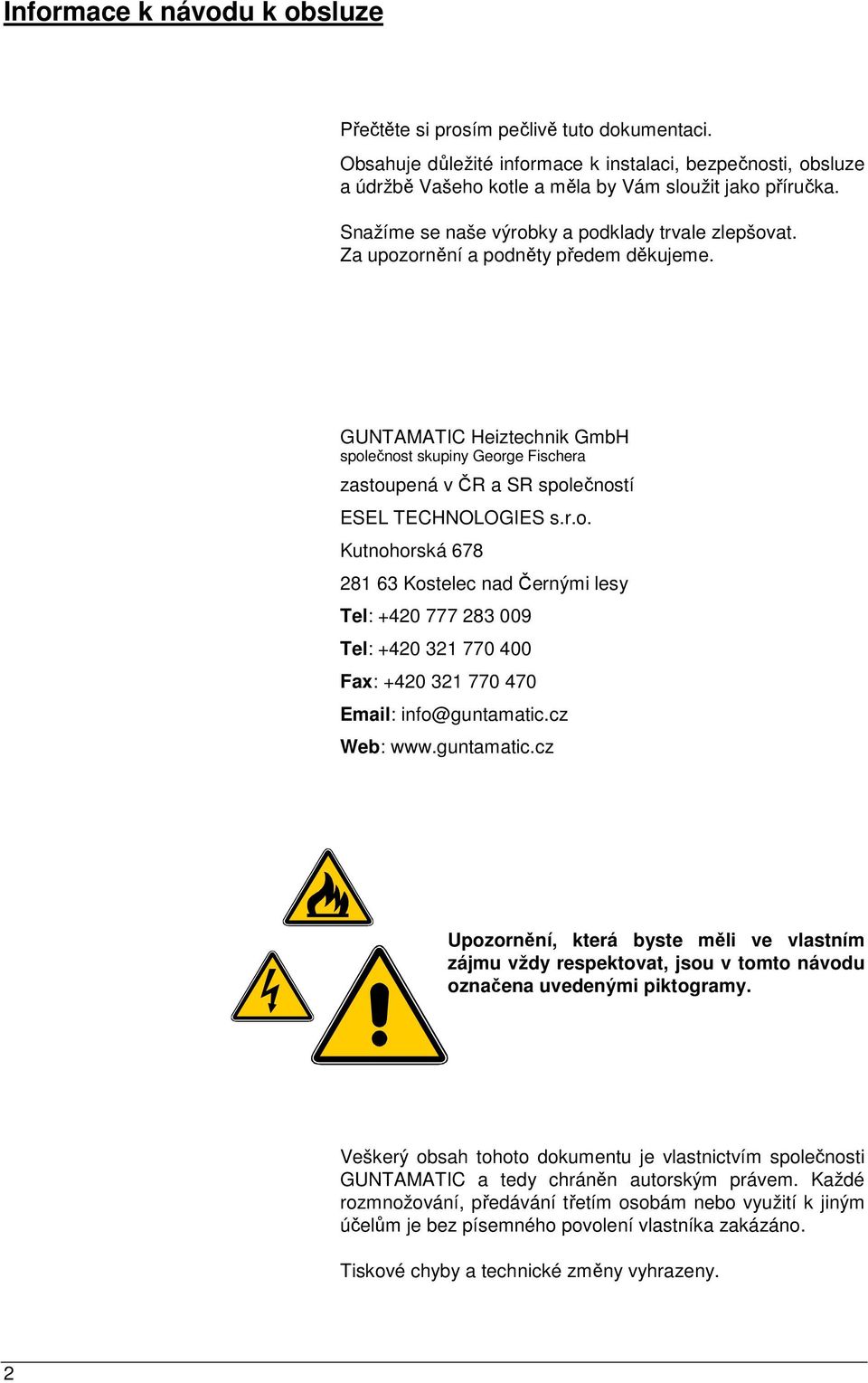 Za upozornění a podněty předem děkujeme. GUNTAMATIC Heiztechnik GmbH společnost skupiny George Fischera zastoupená v ČR a SR společností ESEL TECHNOLOGIES s.r.o. Kutnohorská 678 281 63 Kostelec nad Černými lesy Tel: +420 777 283 009 Tel: +420 321 770 400 Fax: +420 321 770 470 Email: info@guntamatic.