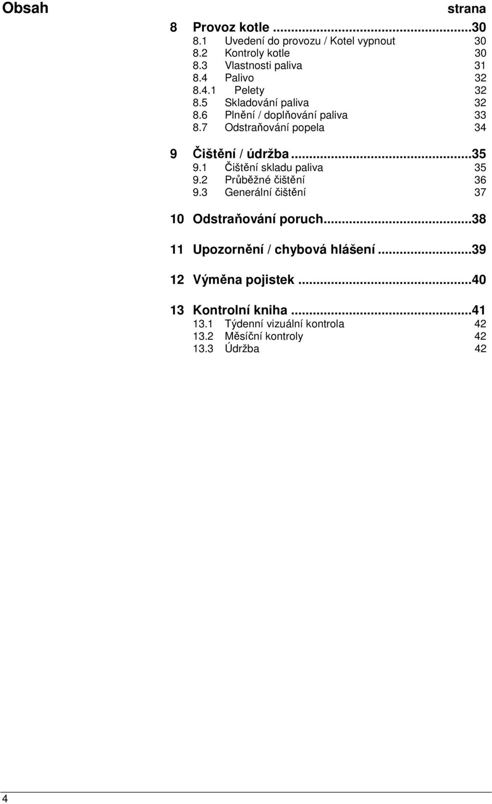 7 Odstraňování popela 34 9 Čištění / údržba...35 9.1 Čištění skladu paliva 35 9.2 Průběžné čištění 36 9.