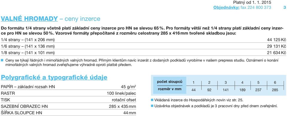 Vzorové formáty přepočítané z rozměru celostrany 285 x 416 mm tvořené skladbou jsou: 1/4 strany (141 x 206 mm) 44 125 Kč 1/6 strany (141 x 136 mm) 29 131 Kč 1/8 strany (141 x 101 mm) 21 634 Kč Ceny