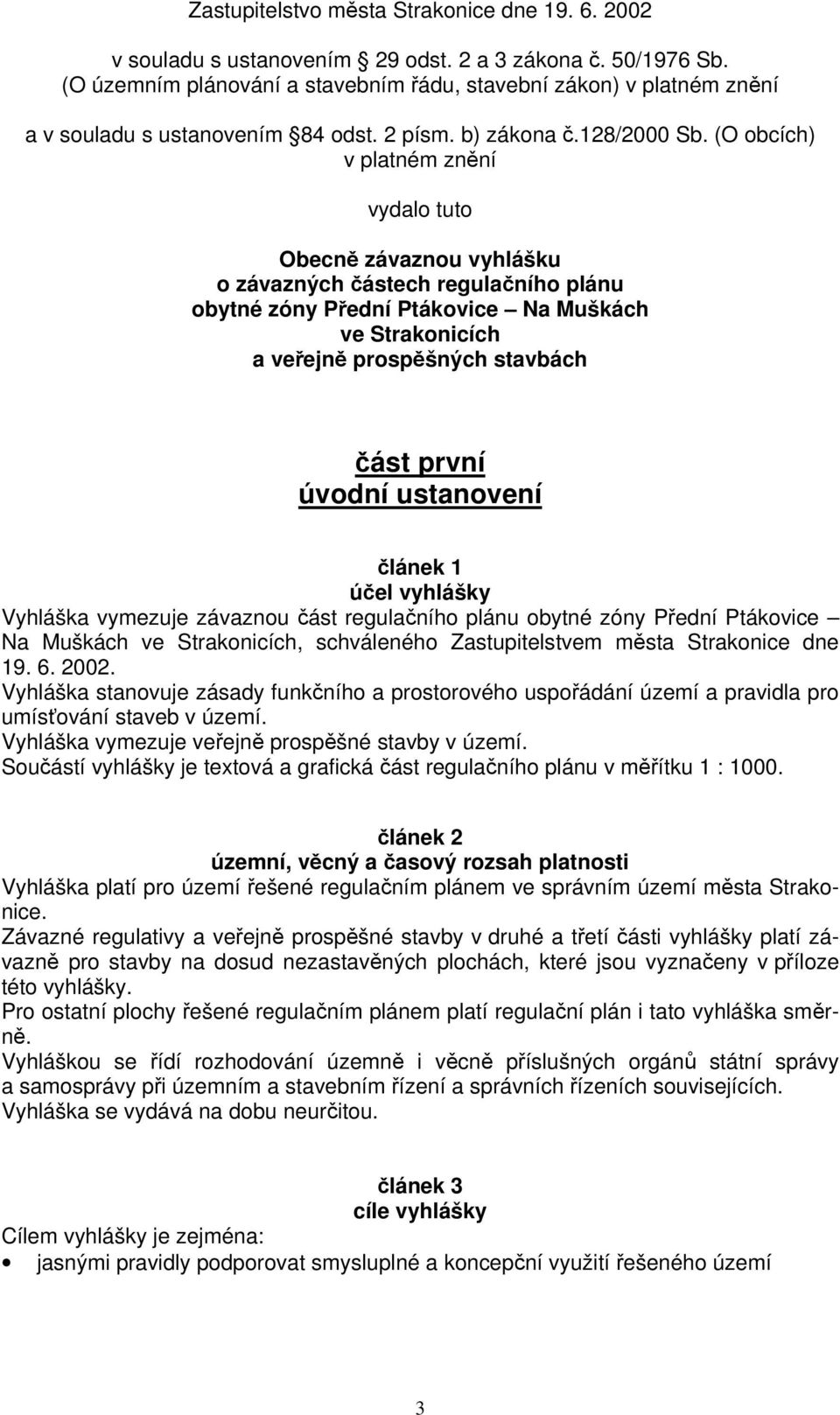 (O obcích) v platném znění vydalo tuto Obecně závaznou vyhlášku o závazných částech regulačního plánu obytné zóny Přední Ptákovice Na Muškách ve Strakonicích a veřejně prospěšných stavbách část první