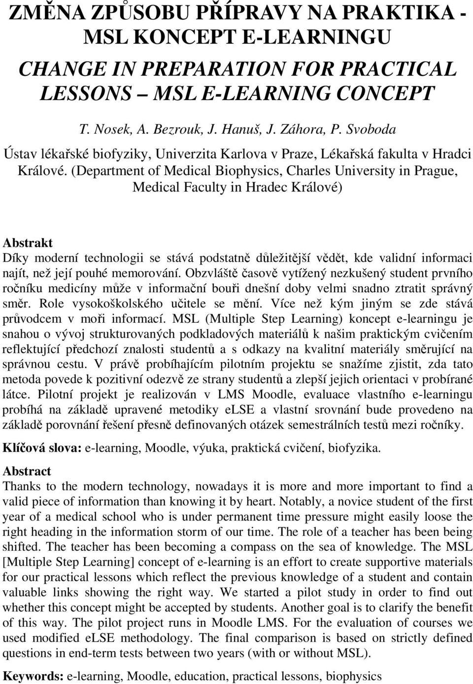 (Department of Medical Biophysics, Charles University in Prague, Medical Faculty in Hradec Králové) Abstrakt Díky moderní technologii se stává podstatně důležitější vědět, kde validní informaci