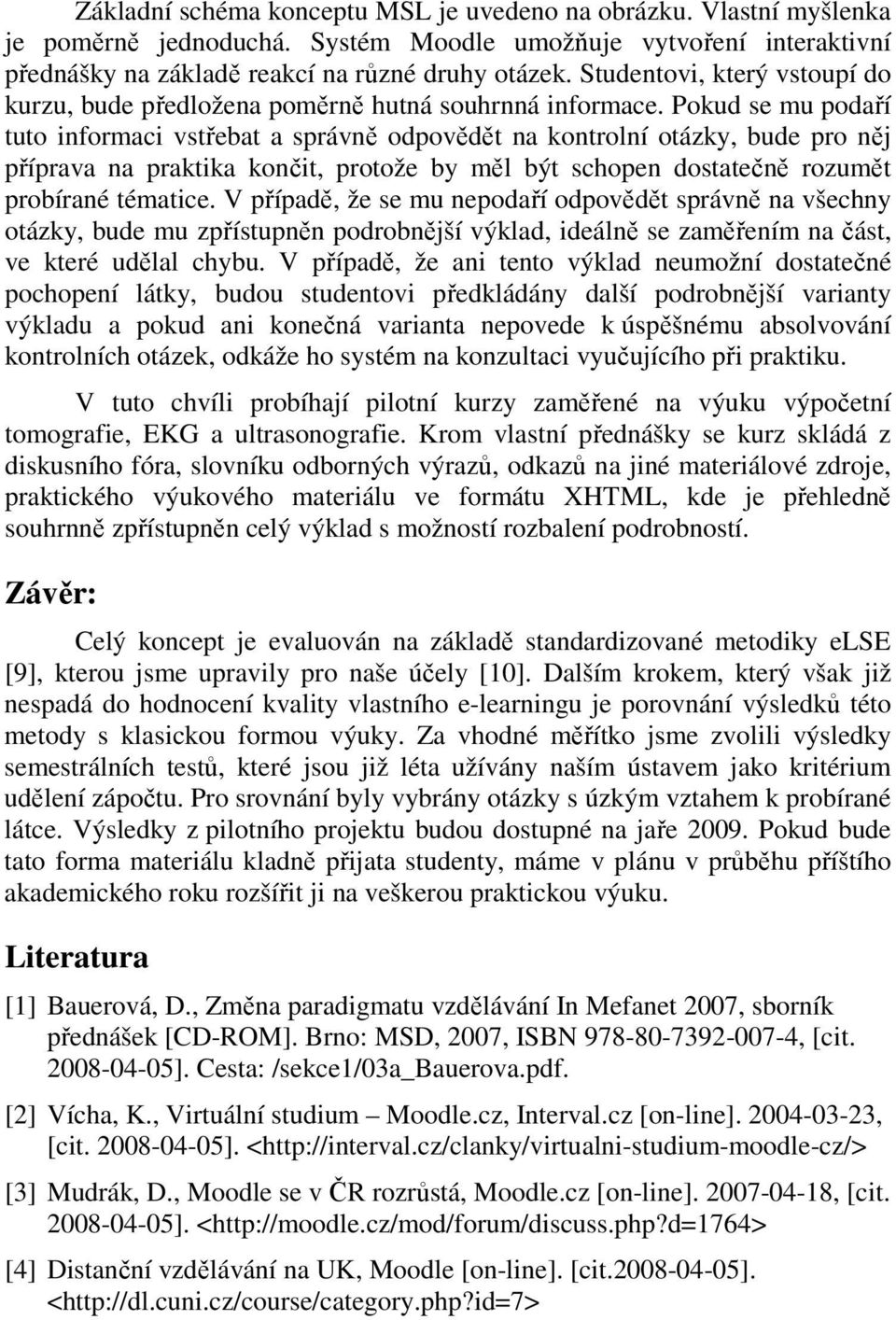 Pokud se mu podaří tuto informaci vstřebat a správně odpovědět na kontrolní otázky, bude pro něj příprava na praktika končit, protože by měl být schopen dostatečně rozumět probírané tématice.