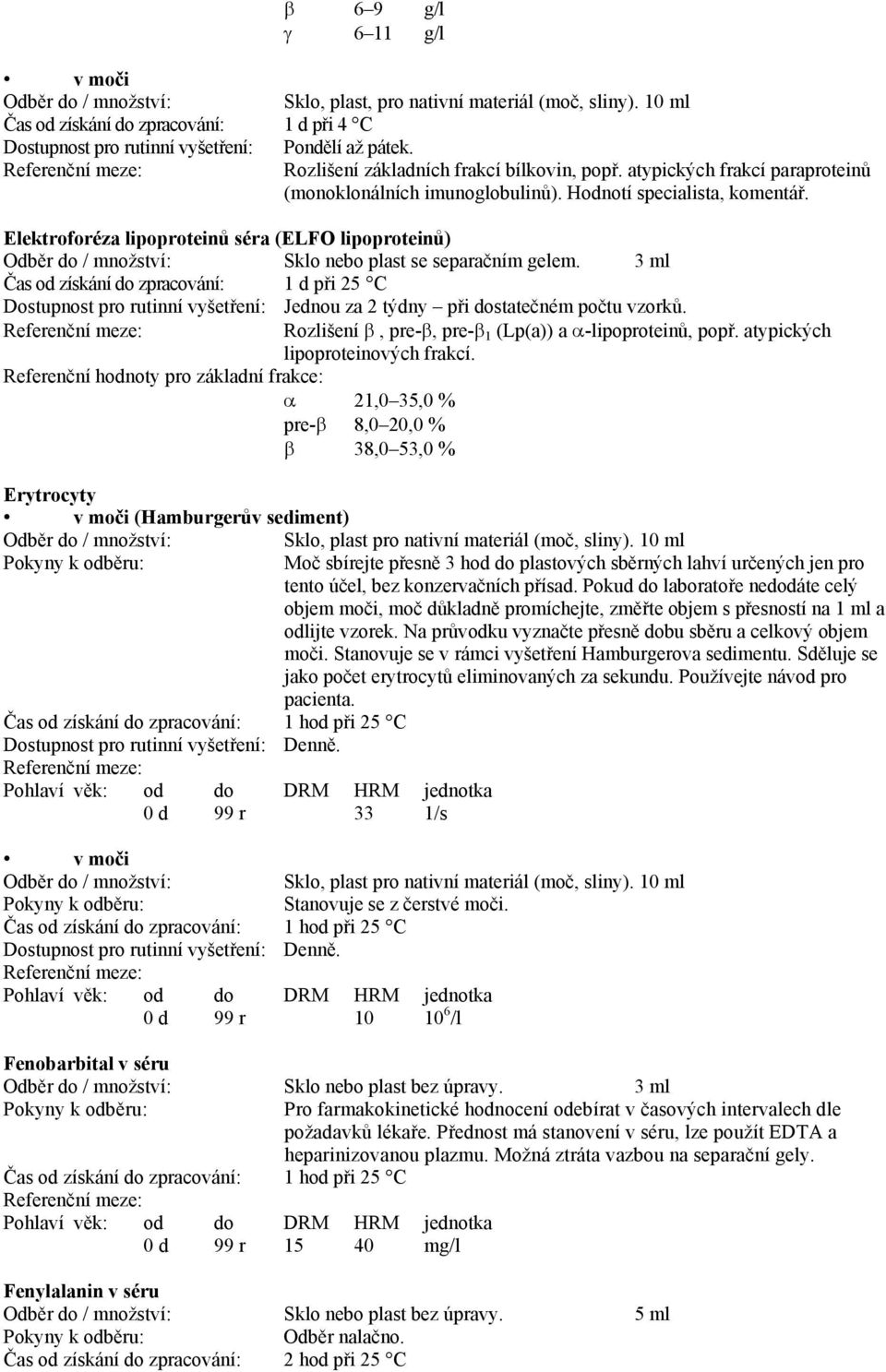 Elektroforéza lipoproteinů séra (ELFO lipoproteinů) Čas od získání do zpracování: 1 d při 25 C Dostupnost pro rutinní vyšetření: Jednou za 2 týdny při dostatečném počtu vzorků.