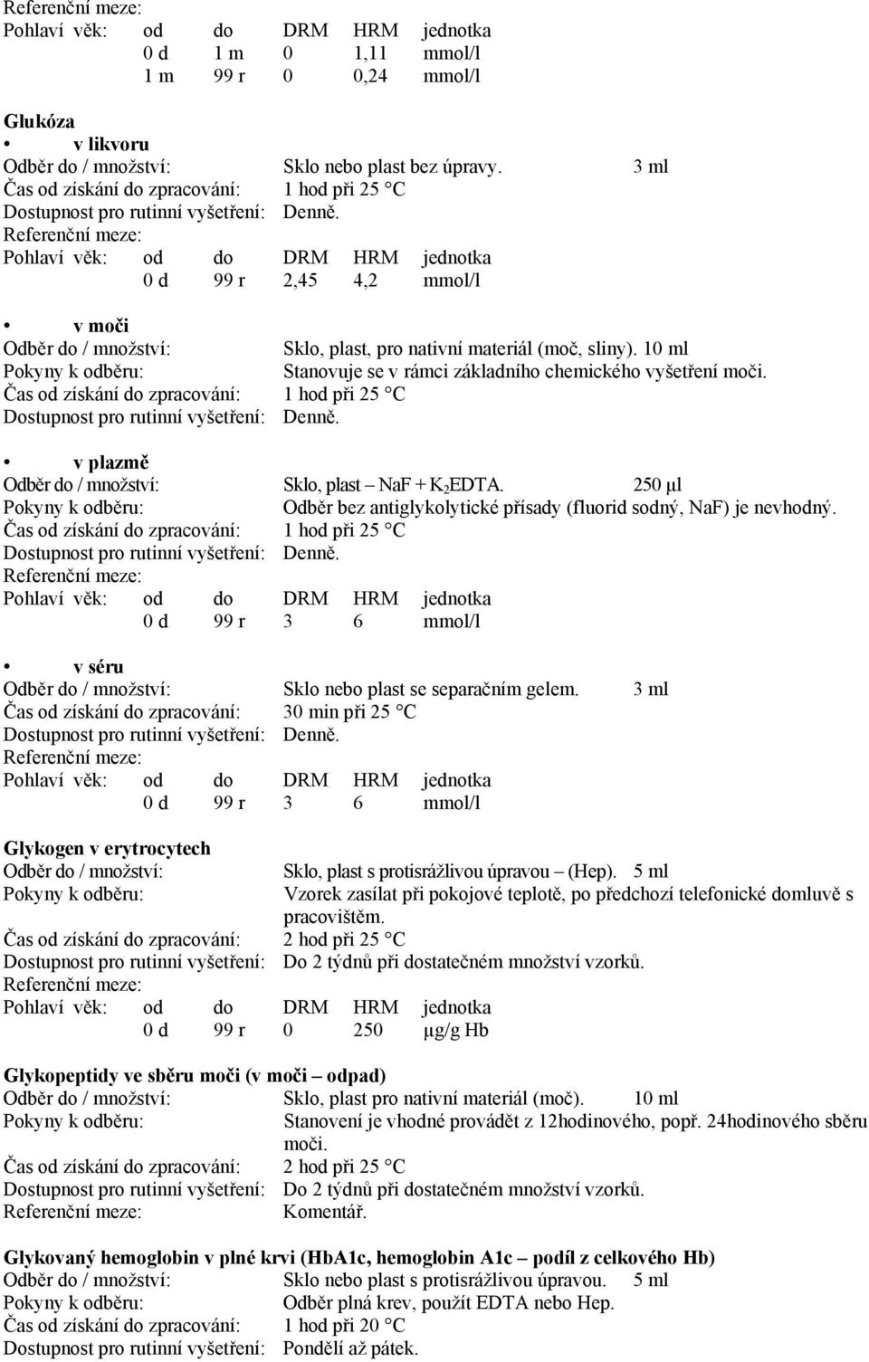 0 d 99 r 3 6 mmol/l Čas od získání do zpracování: 30 min při 25 C 0 d 99 r 3 6 mmol/l Glykogen v erytrocytech Sklo, plast s protisrážlivou úpravou (Hep).