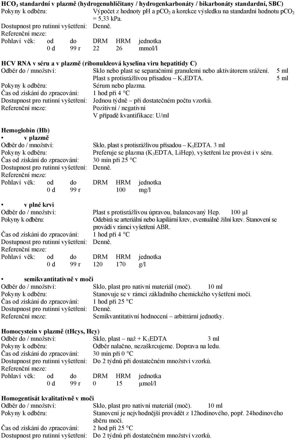 5 ml Plast s protisrážlivou přísadou K 3 EDTA. 5 ml Sérum nebo plazma.