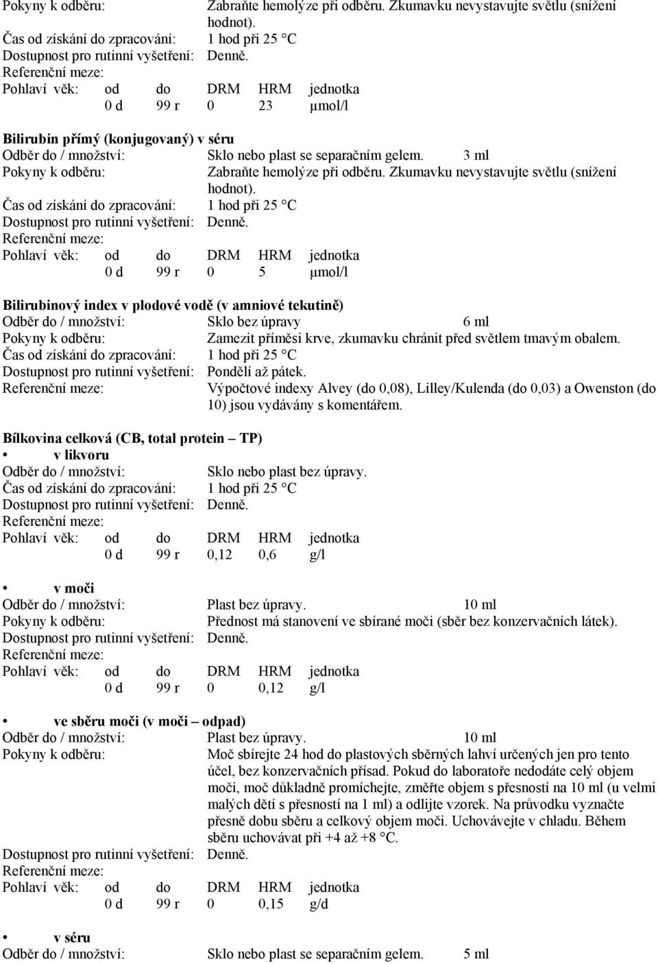 Výpočtové indexy Alvey (do 0,08), Lilley/Kulenda (do 0,03) a Owenston (do 10) jsou vydávány s komentářem. Bílkovina celková (CB, total protein TP) v likvoru Sklo nebo plast bez úpravy.