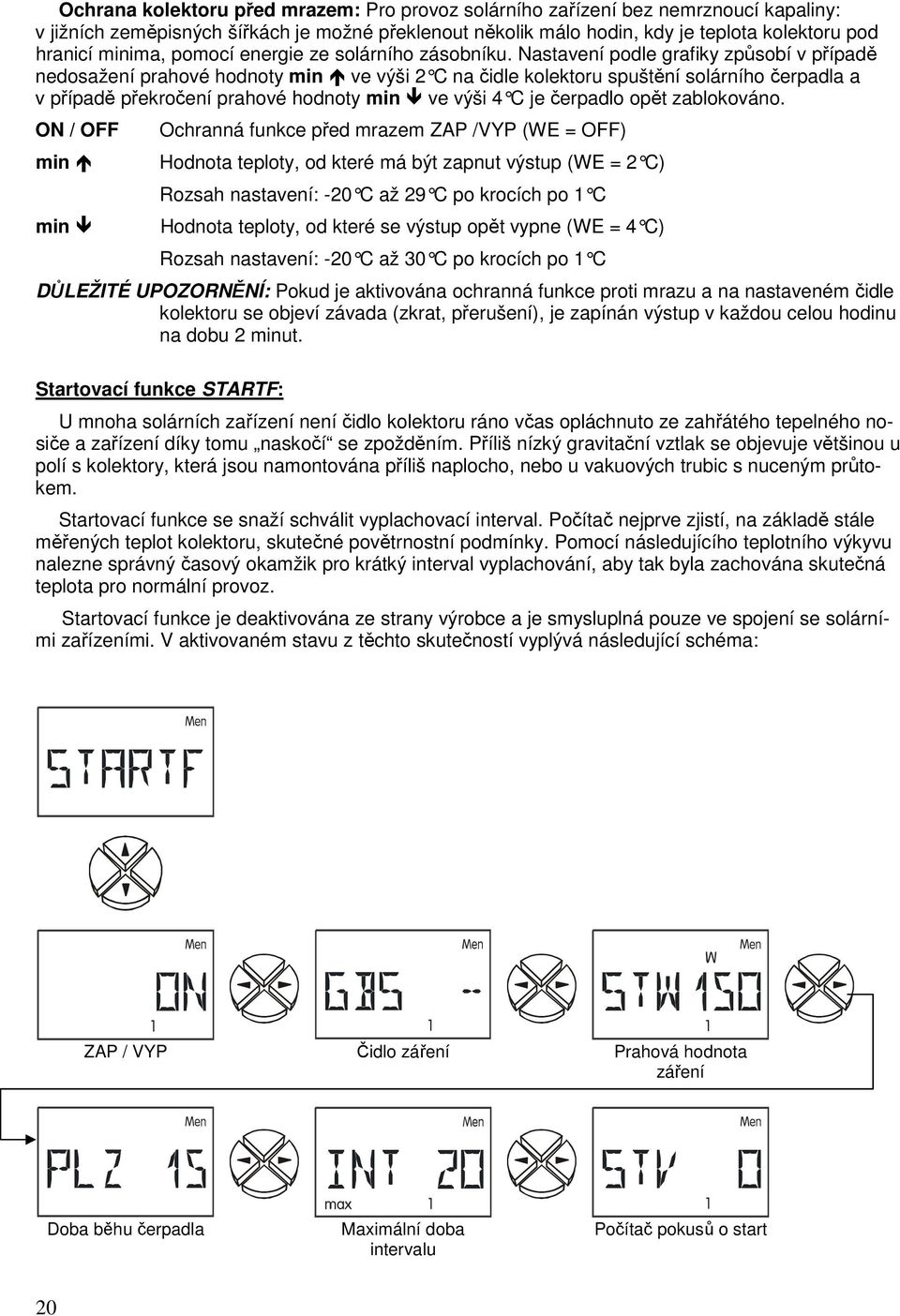 Nastavení podle grafiky způsobí v případě nedosažení prahové hodnoty min ve výši 2 C na čidle kolektoru spuštění solárního čerpadla a v případě překročení prahové hodnoty min ve výši 4 C je čerpadlo