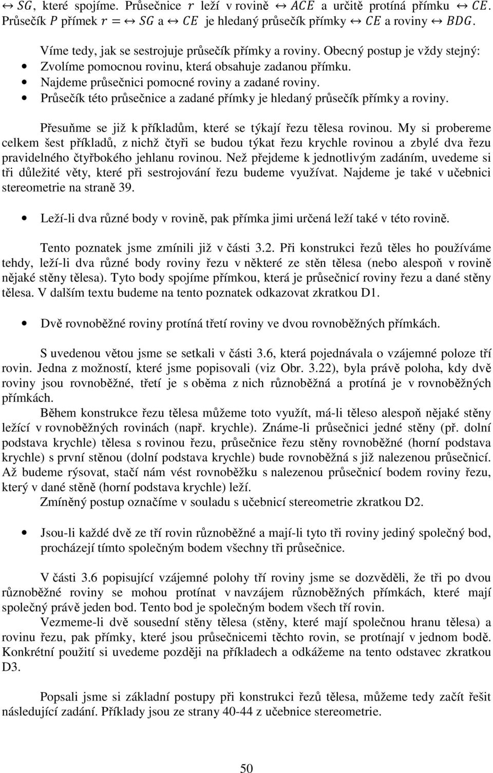 Průsečík této průsečnice a zadané přímky je hledaný průsečík přímky a roviny. Přesuňme se již k příkladům, které se týkají řezu tělesa rovinou.