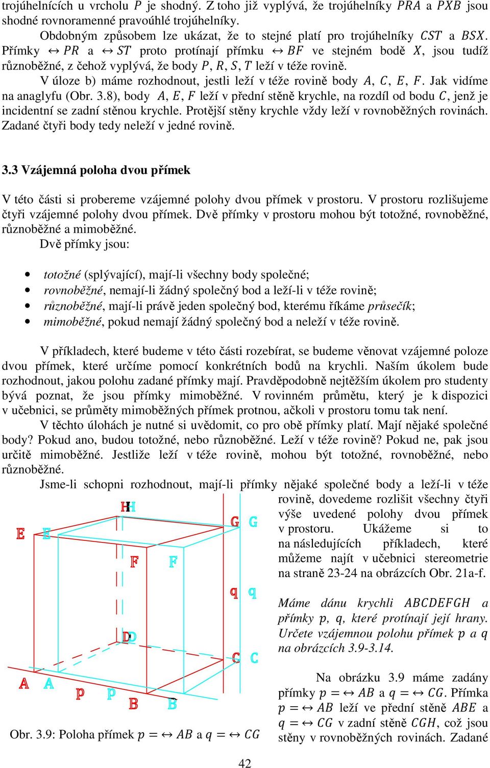 Jak vidíme na anaglyfu (Obr. 3.8), body,, leží v přední stěně krychle, na rozdíl od bodu, jenž je incidentní se zadní stěnou krychle. Protější stěny krychle vždy leží v rovnoběžných rovinách.