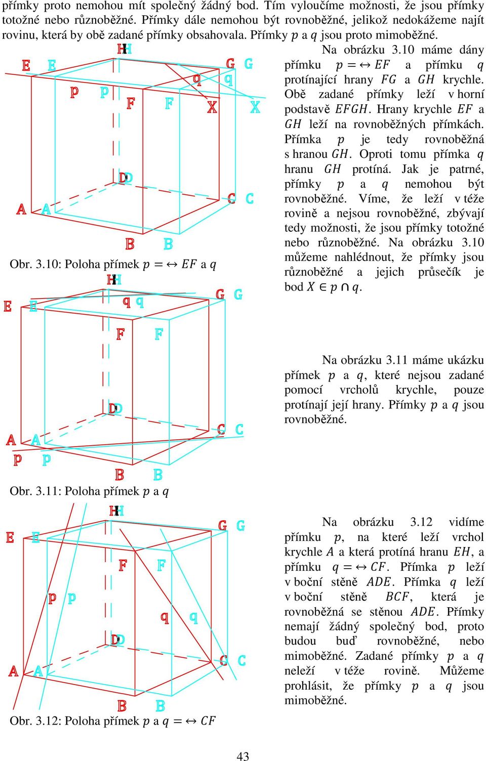 10 máme dány přímku a přímku protínající hrany a krychle. Obě zadané přímky leží v horní podstavě. Hrany krychle a leží na rovnoběžných přímkách. Přímka je tedy rovnoběžná s hranou.