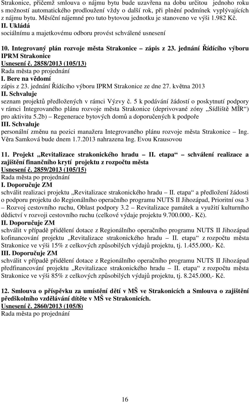 jednání Řídícího výboru IPRM Strakonice Usnesení č. 2858/2013 (105/13) I. Bere na vědomí zápis z 23. jednání Řídícího výboru IPRM Strakonice ze dne 27. května 2013 II.