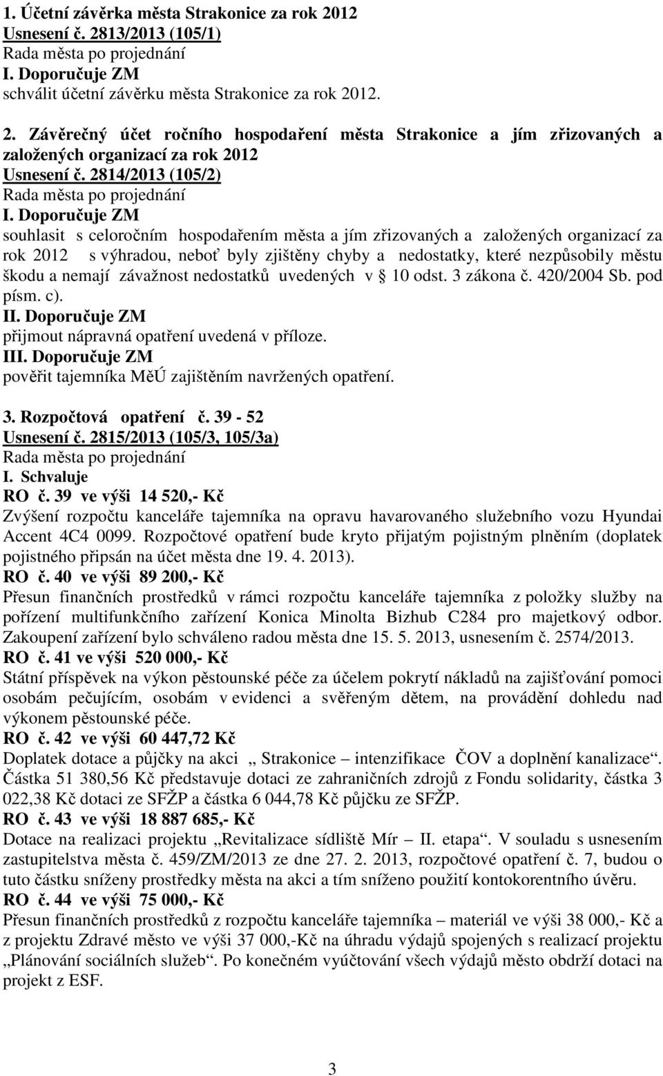 nemají závažnost nedostatků uvedených v 10 odst. 3 zákona č. 420/2004 Sb. pod písm. c). I přijmout nápravná opatření uvedená v příloze. II pověřit tajemníka MěÚ zajištěním navržených opatření. 3. Rozpočtová opatření č.