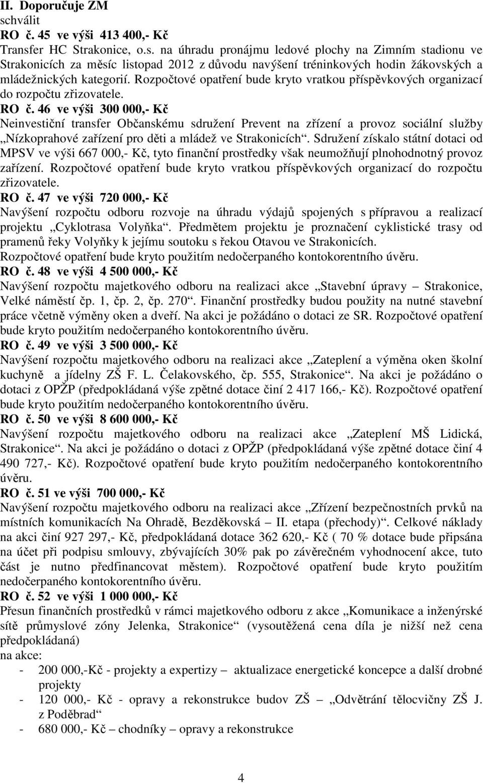 46 ve výši 300 000,- Kč Neinvestiční transfer Občanskému sdružení Prevent na zřízení a provoz sociální služby Nízkoprahové zařízení pro děti a mládež ve Strakonicích.