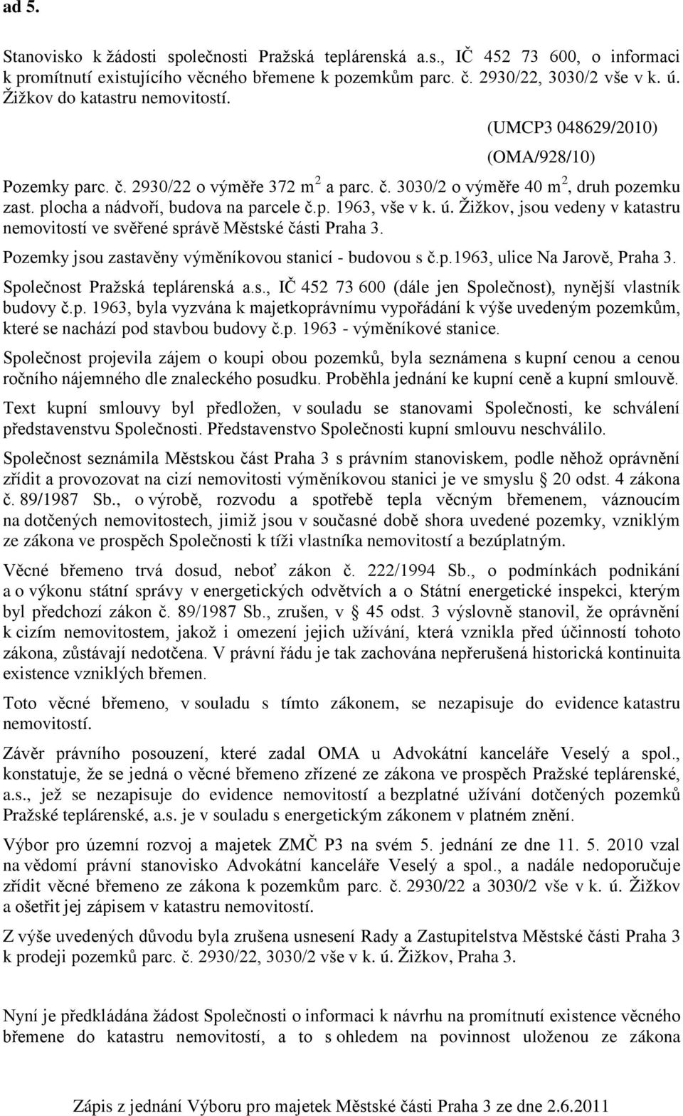 p. 1963, vše v k. ú. Žižkov, jsou vedeny v katastru nemovitostí ve svěřené správě Městské části Praha 3. Pozemky jsou zastavěny výměníkovou stanicí - budovou s č.p.1963, ulice Na Jarově, Praha 3.