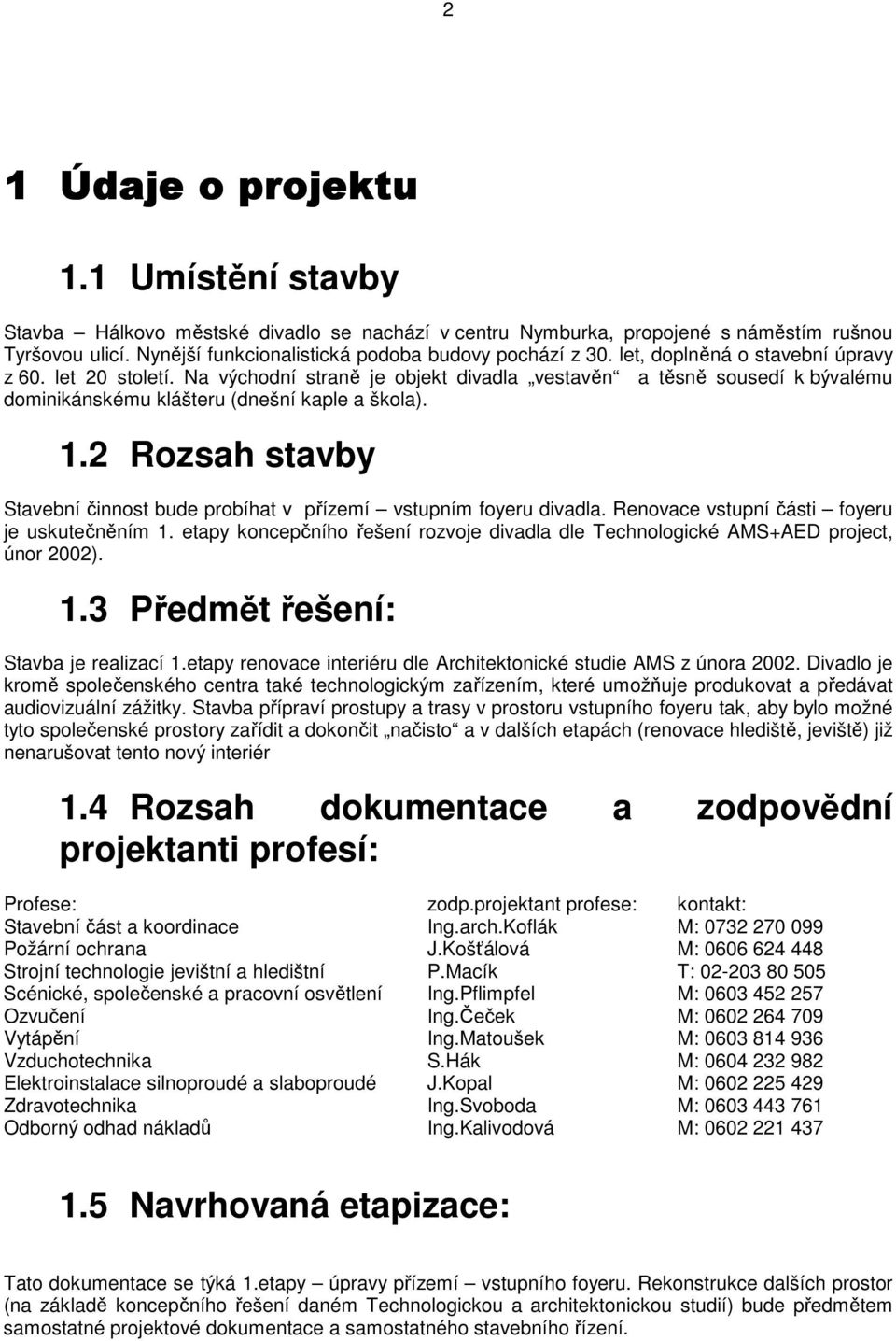 2 Rozsah stavby Stavební činnost bude probíhat v přízemí vstupním foyeru divadla. Renovace vstupní části foyeru je uskutečněním 1.