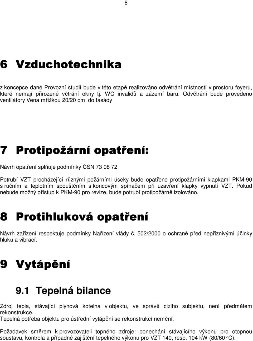 opatřeno protipožárními klapkami PKM-90 s ručním a teplotním spouštěním s koncovým spínačem při uzavření klapky vypnutí VZT.