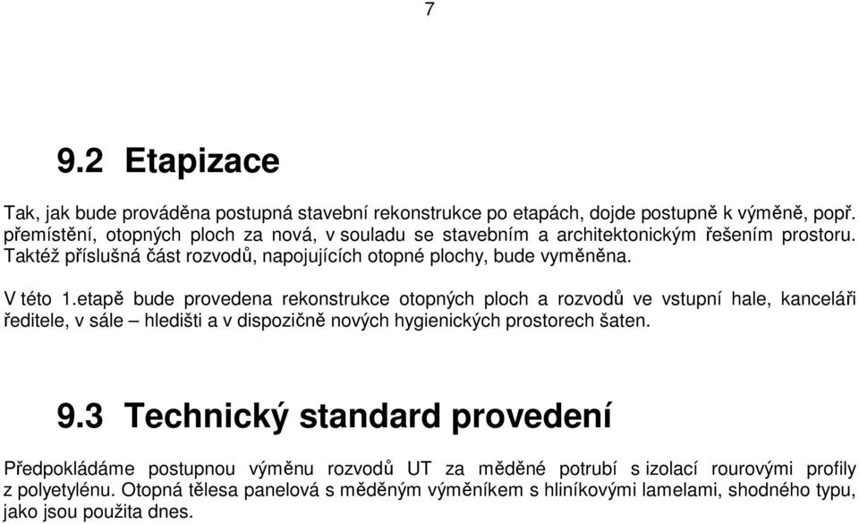 V této 1.etapě bude provedena rekonstrukce otopných ploch a rozvodů ve vstupní hale, kanceláři ředitele, v sále hledišti a v dispozičně nových hygienických prostorech šaten.