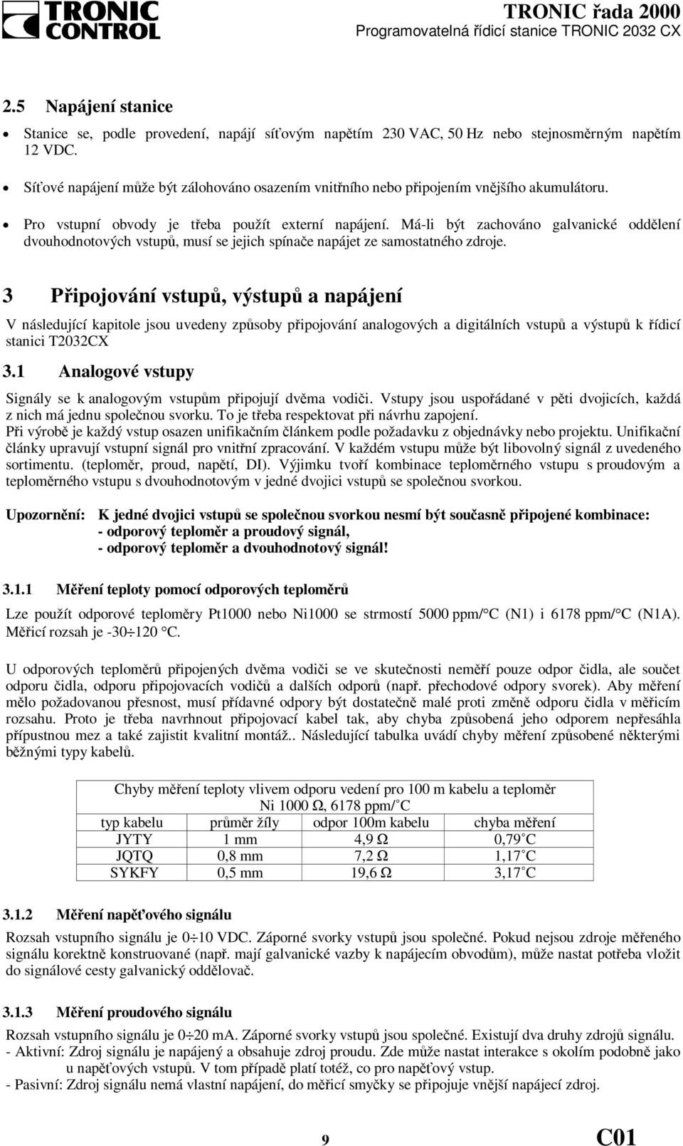 Má-li být zachováno galvanické oddělení dvouhodnotových vstupů, musí se jejich spínače napájet ze samostatného zdroje.