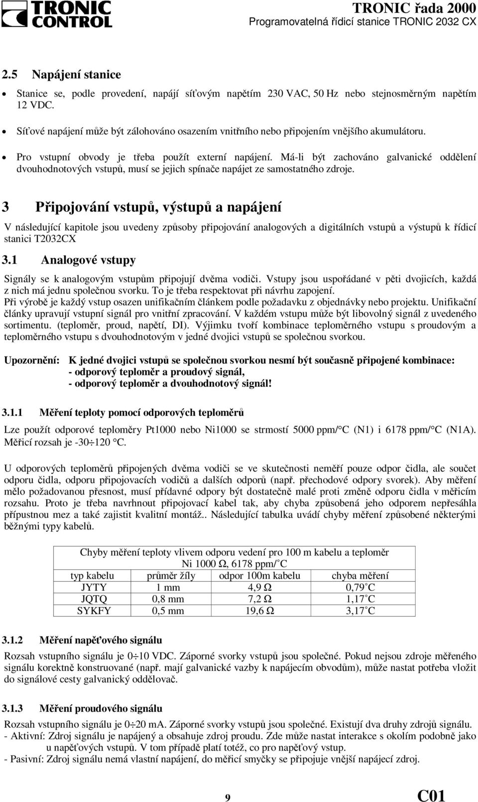 Má-li být zachováno galvanické oddělení dvouhodnotových vstupů, musí se jejich spínače napájet ze samostatného zdroje.