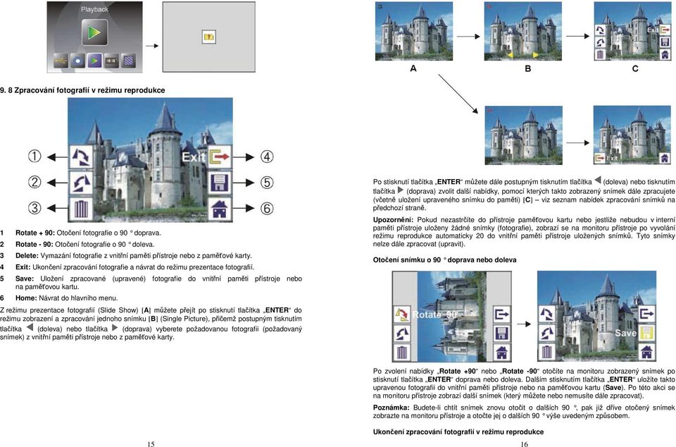 2 Rotate - 90: Otočení fotografie o 90 doleva. 3 Delete: Vymazání fotografie z vnitřní paměti přístroje nebo z paměťové karty.