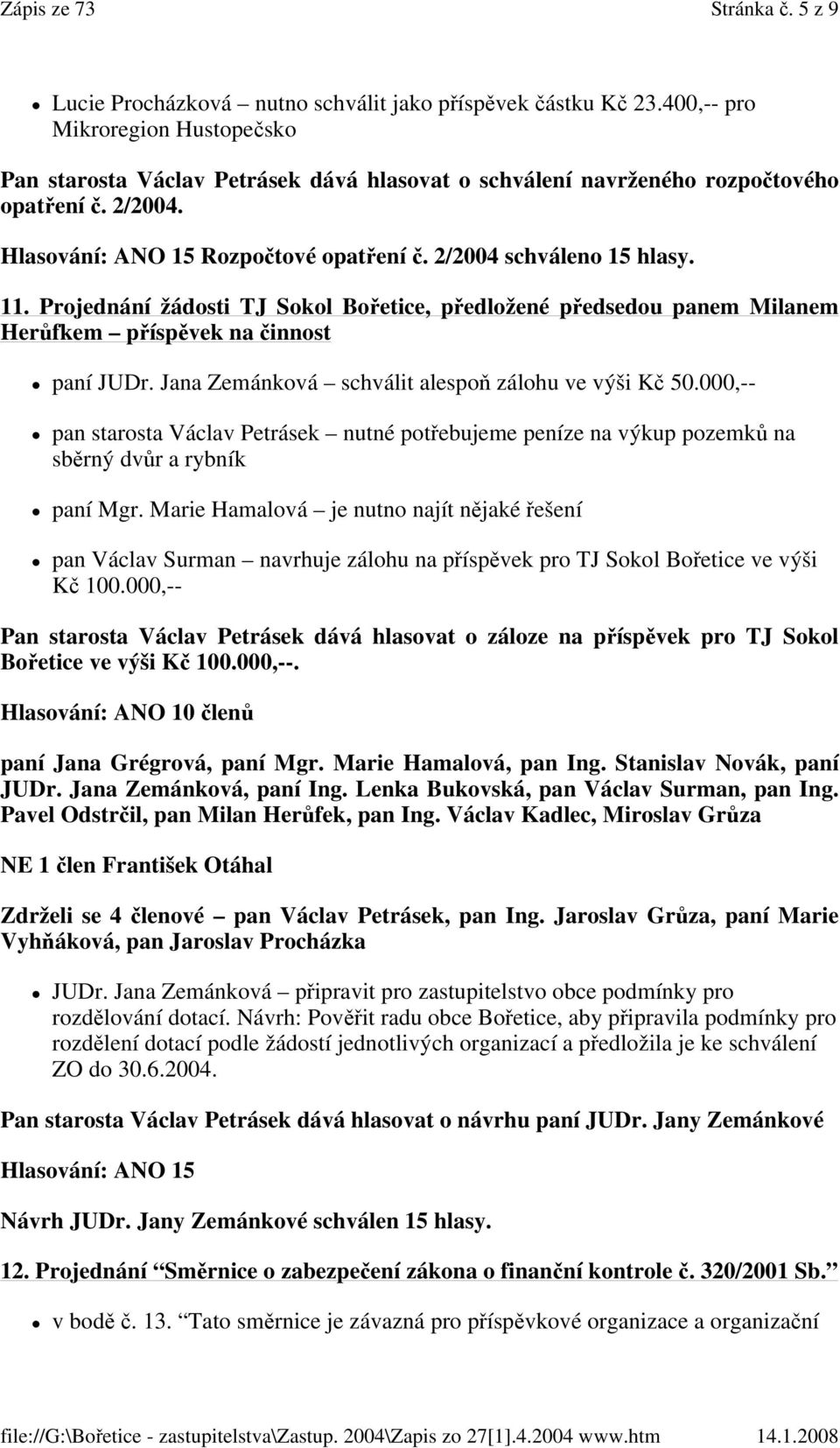 2/2004 schváleno 15 hlasy. 11. Projednání žádosti TJ Sokol Bořetice, předložené předsedou panem Milanem Herůfkem příspěvek na činnost paní JUDr. Jana Zemánková schválit alespoň zálohu ve výši Kč 50.