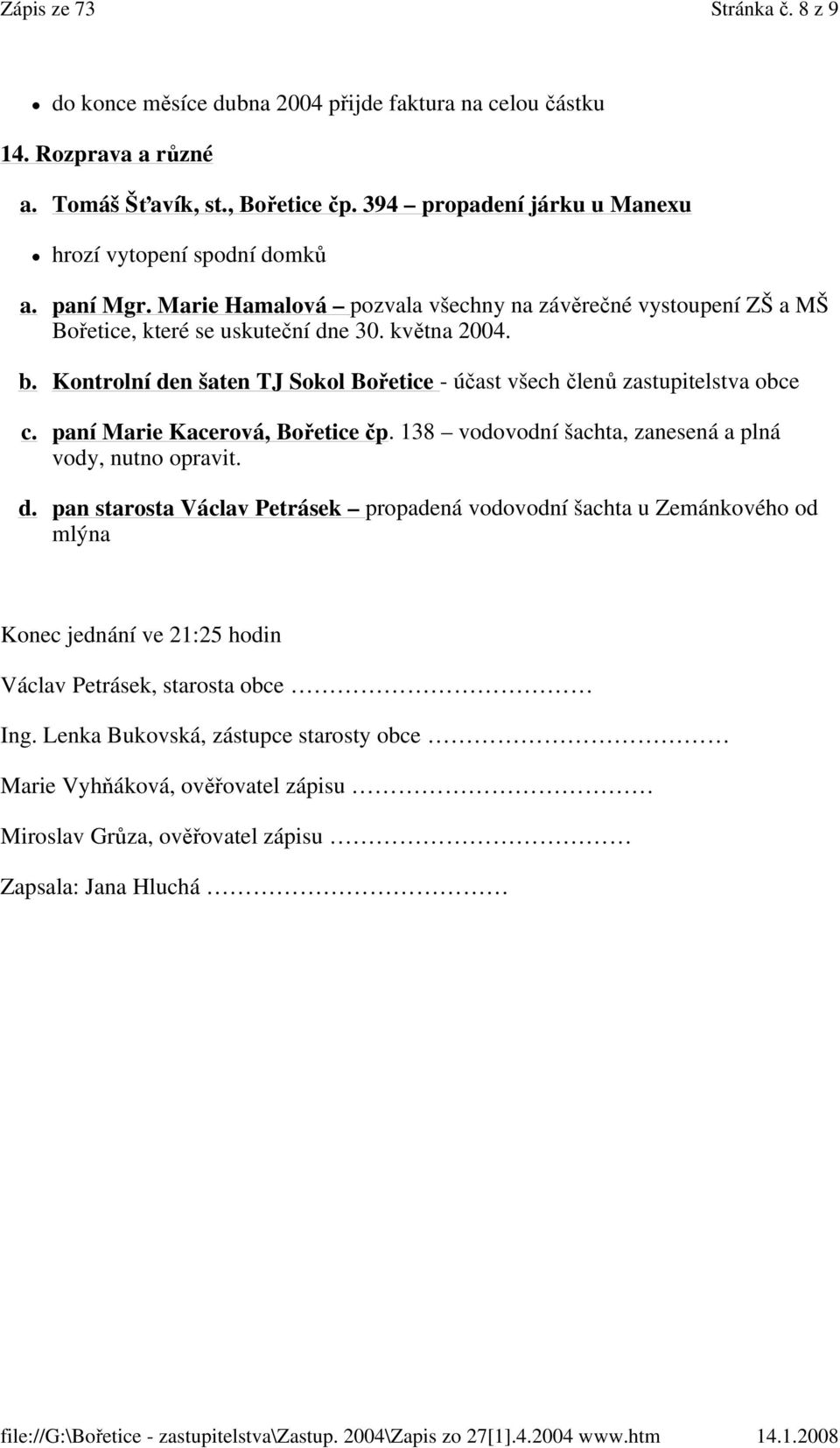 Kontrolní den šaten TJ Sokol Bořetice - účast všech členů zastupitelstva obce c. paní Marie Kacerová, Bořetice čp. 138 vodovodní šachta, zanesená a plná vody, nutno opravit. d. pan starosta Václav Petrásek propadená vodovodní šachta u Zemánkového od mlýna Konec jednání ve 21:25 hodin Václav Petrásek, starosta obce Ing.