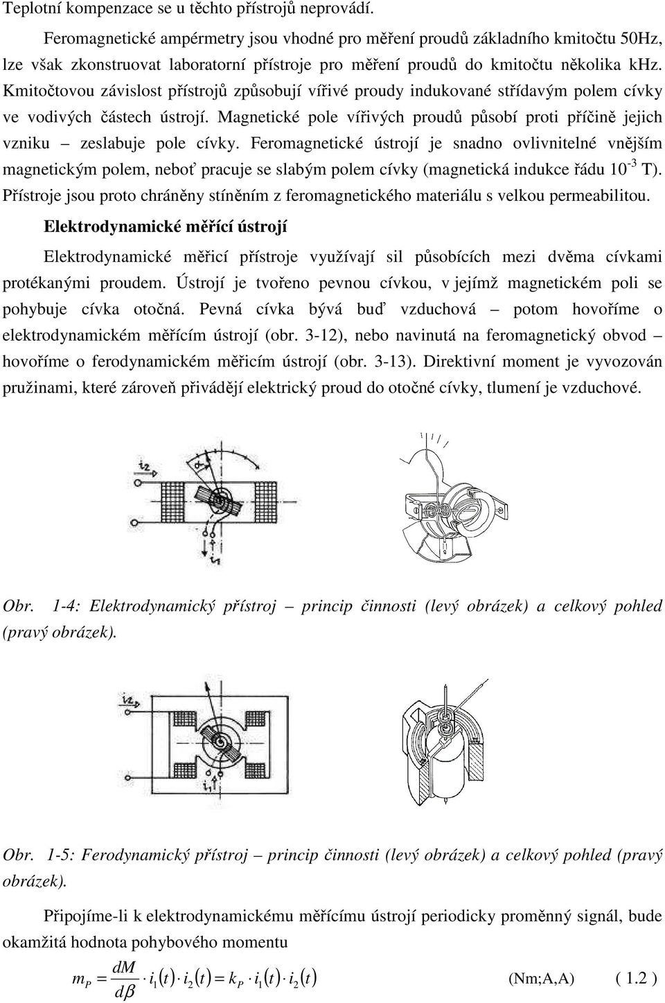 Kmitočtovou závislost přístrojů způsobují vířivé proudy indukované střídavým polem cívky ve vodivých částech ústrojí.