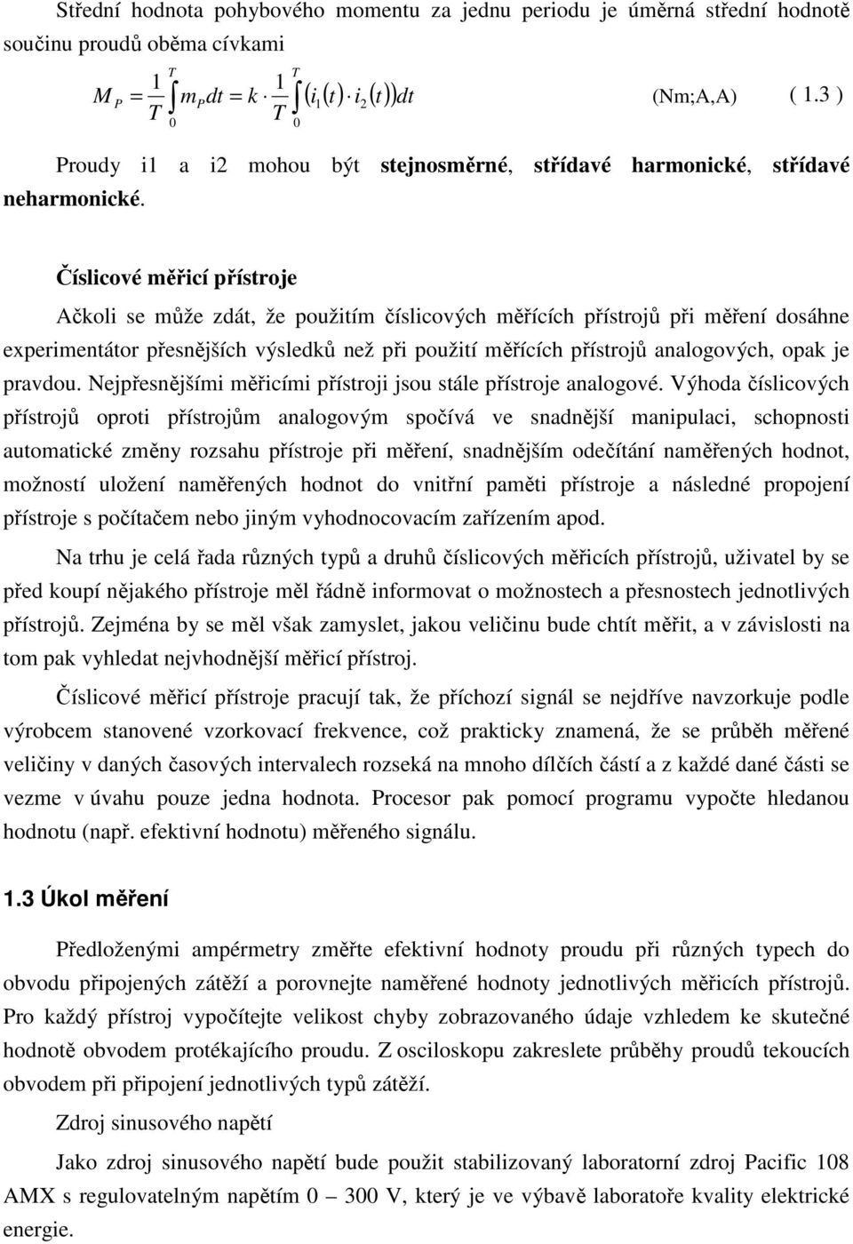 Číslicové měřicí přístroje Ačkoli se může zdát, že použitím číslicových měřících přístrojů při měření dosáhne experimentátor přesnějších výsledků než při použití měřících přístrojů analogových, opak