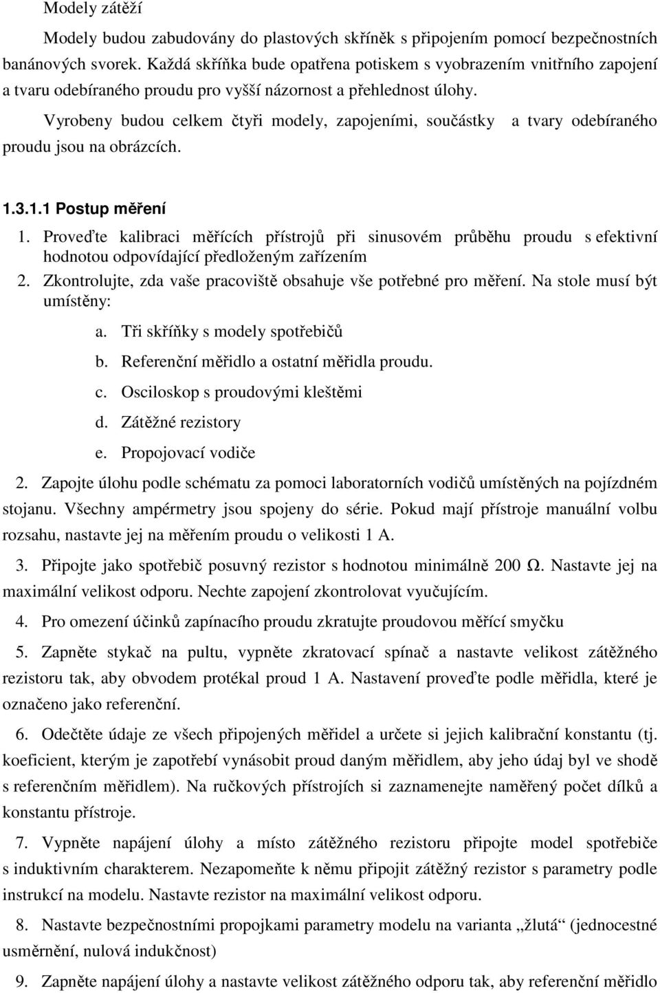 Vyrobeny budou celkem čtyři modely, zapojeními, součástky a tvary odebíraného proudu jsou na obrázcích. 1.3.1.1 Postup měření 1.