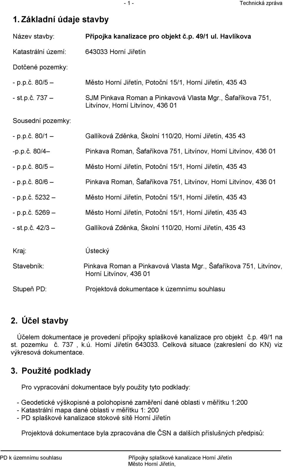 p.č. 80/5, Potoční 15/1, Horní Jiřetín, 435 43 - p.p.č. 80/6 Pinkava Roman, Šafaříkova 751, Litvínov, Horní Litvínov, 436 01 - p.p.č. 5232, Potoční 15/1, Horní Jiřetín, 435 43 - p.p.č. 5269, Potoční 15/1, Horní Jiřetín, 435 43 - st.